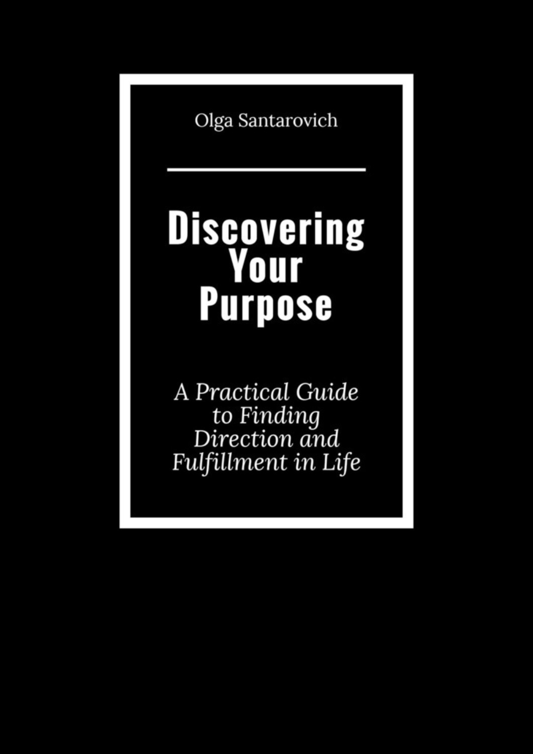 Обложка книги «Discovering Your Purpose. A Practical Guide to Finding Direction and Fulfillment in Life»