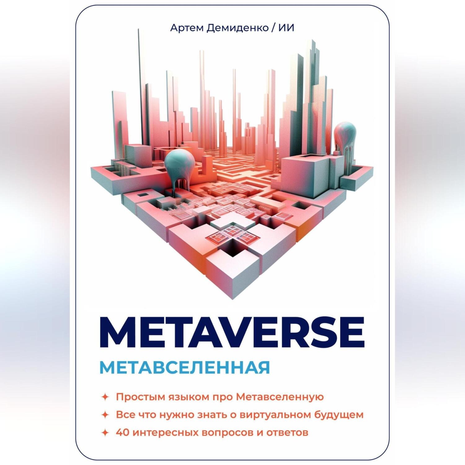 Обложка книги «Metaverse. Метавселенная. Простым языком про Метавселенную. Все, что нужно знать о виртуальным будущем. 40 интересных вопросов и ответов.»