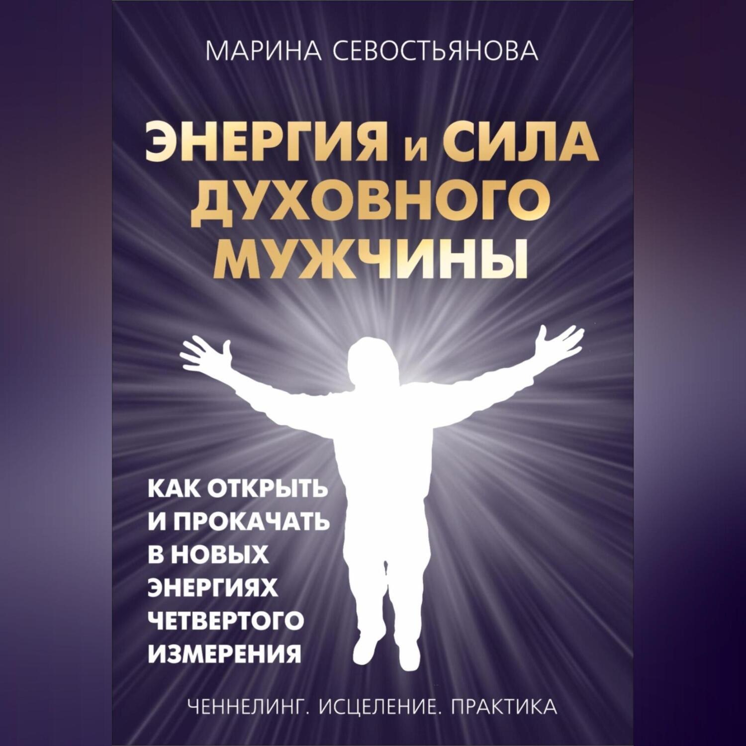 Обложка книги «Энергия и сила духовного мужчины. Как открыть и прокачать в новых энергиях четвертого измерения»