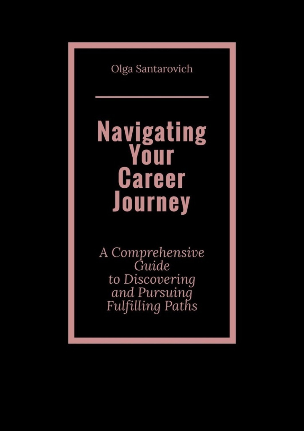 Обложка книги «Navigating Your Career Journey. A Comprehensive Guide to Discovering and Pursuing Fulfilling Paths»