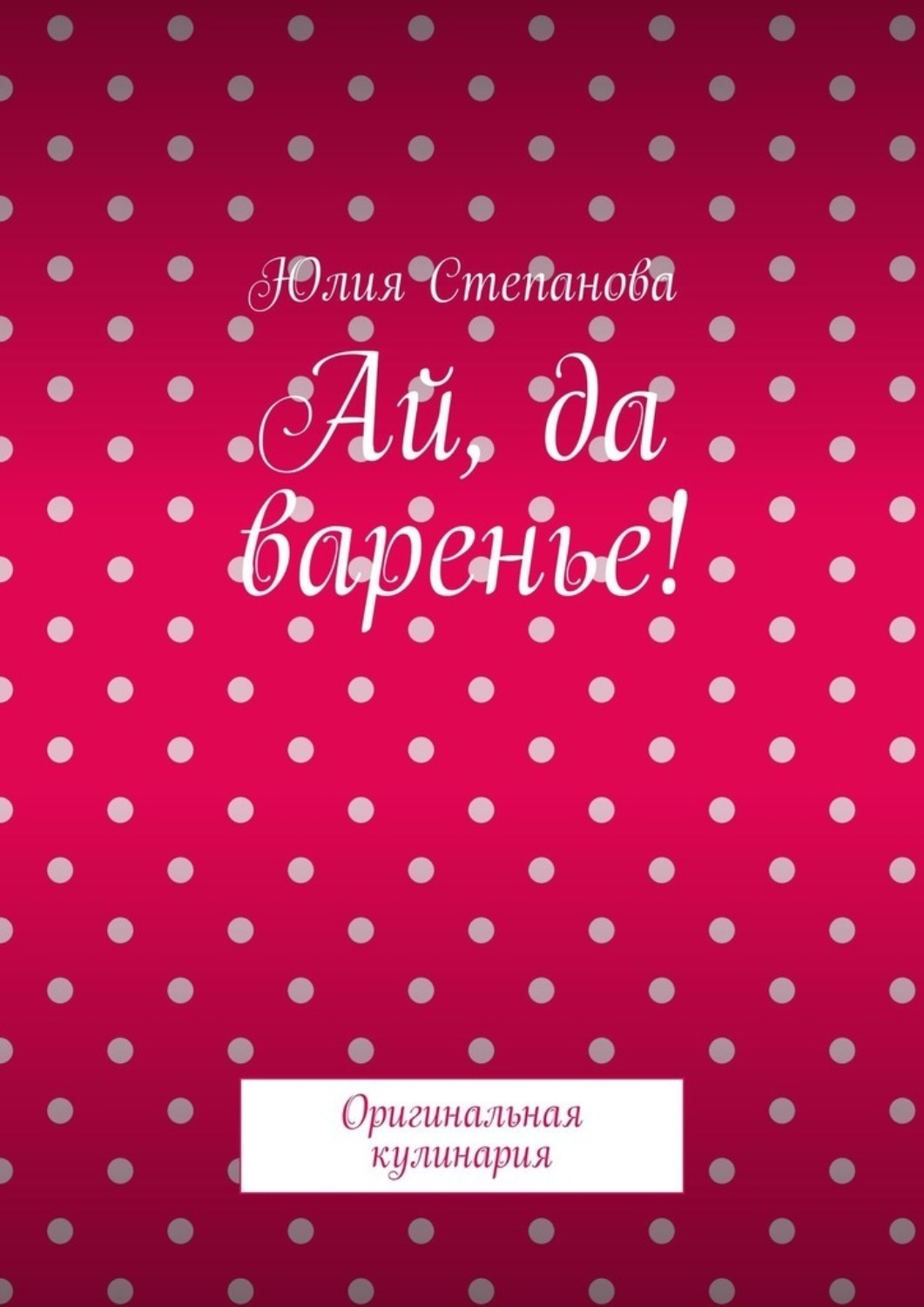 Обложка книги «Ай, да варенье! Оригинальная кулинария»