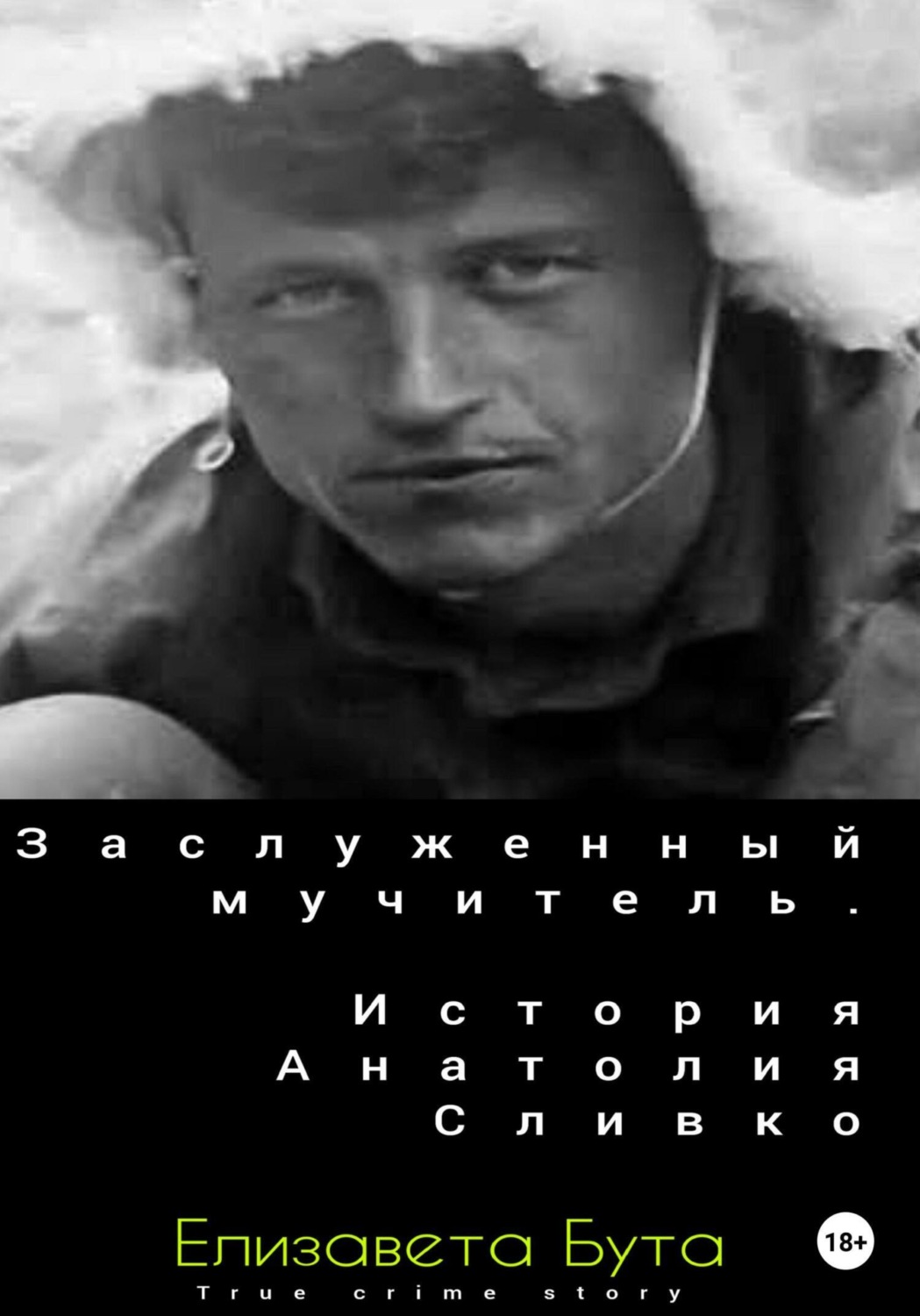 Обложка книги «Заслуженный мучитель. История Анатолия Сливко»