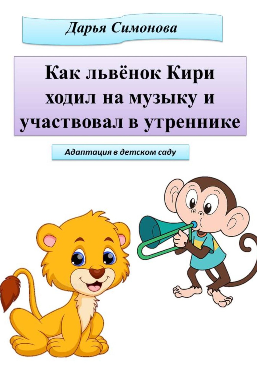 Обложка книги «Как львёнок Кири ходил на музыку и участвовал в утреннике»