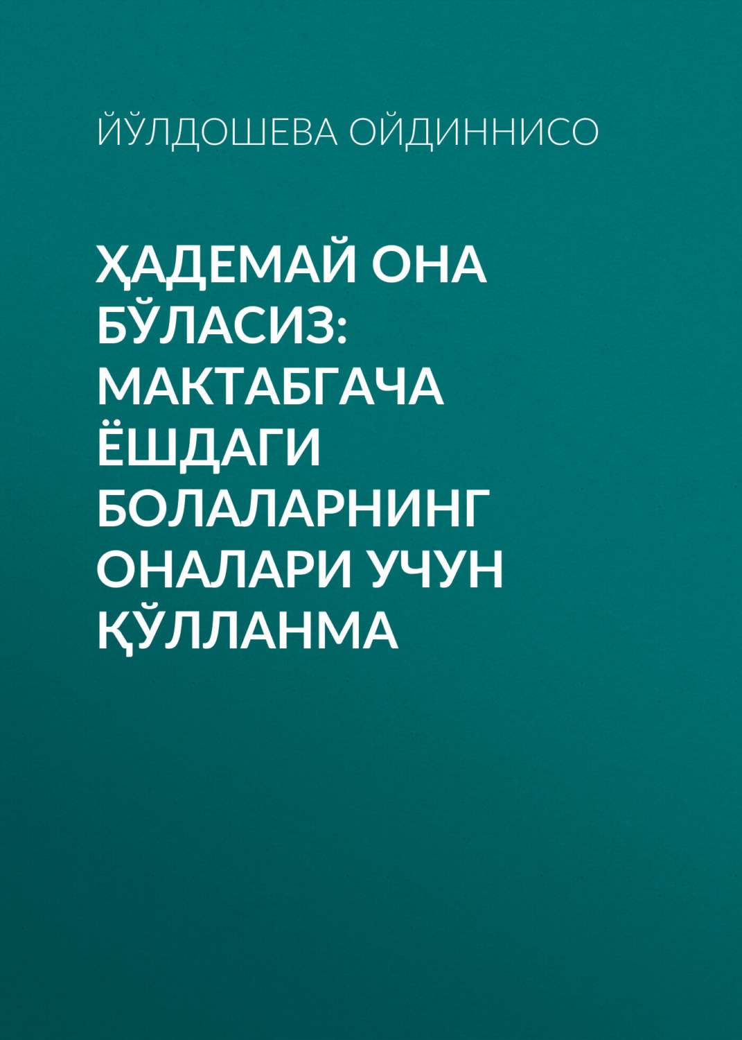 Обложка книги «Ҳадемай она бўласиз: мактабгача ёшдаги болаларнинг оналари учун қўлланма»
