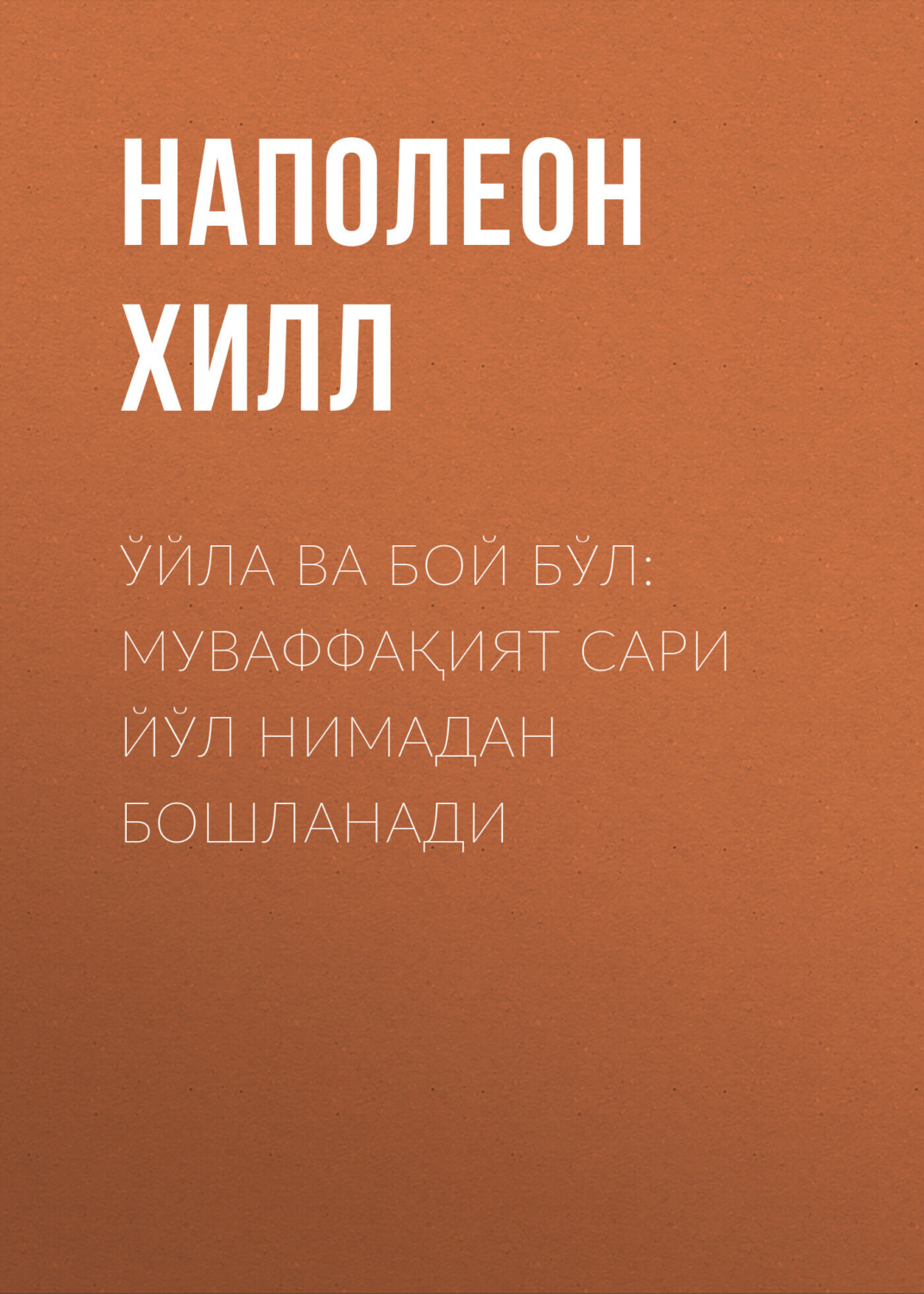 Обложка книги «Ўйла ва бой бўл: муваффақият сари йўл нимадан бошланади»