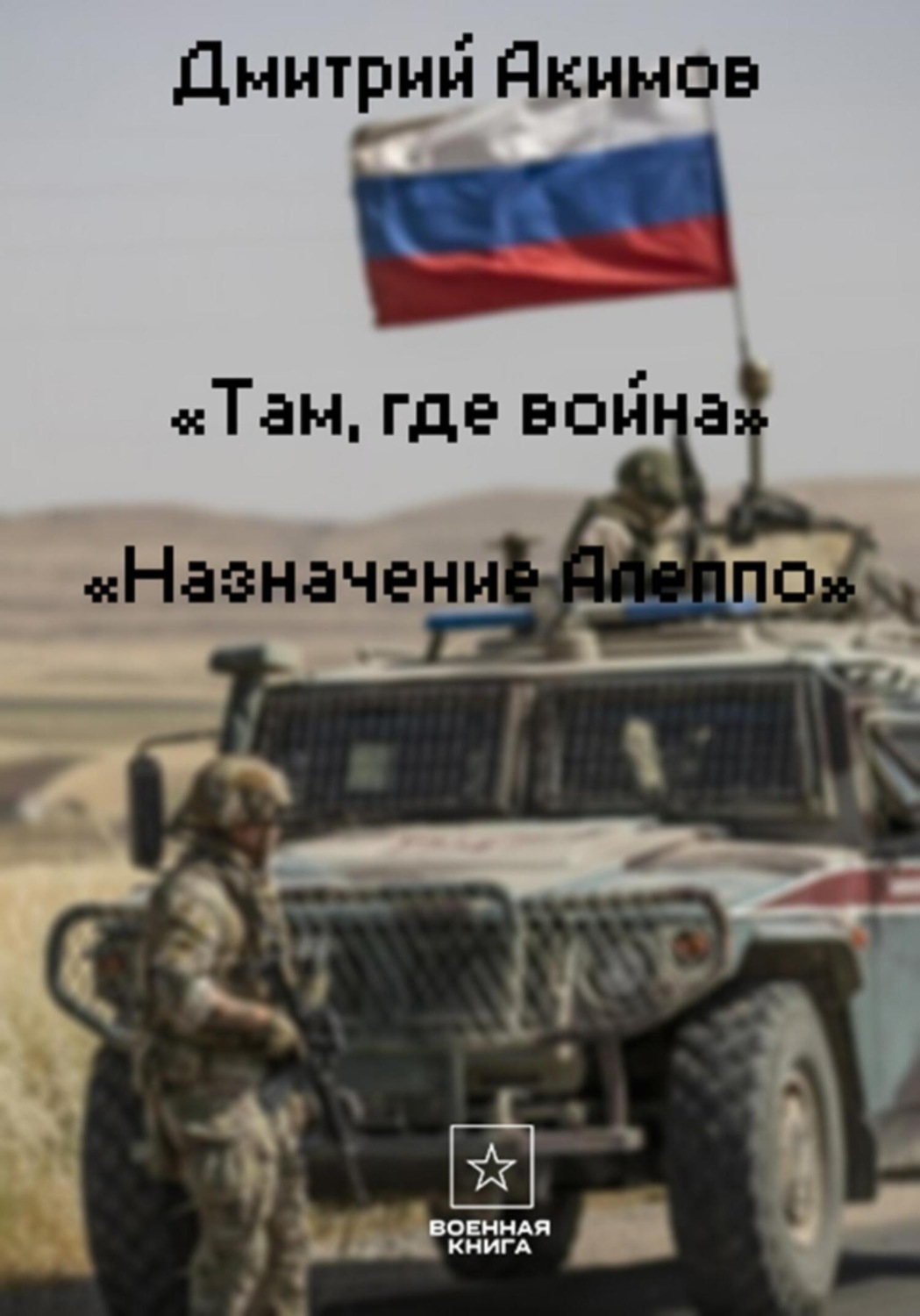 Обложка книги «Там, где война. Назначение – «Алеппо»»