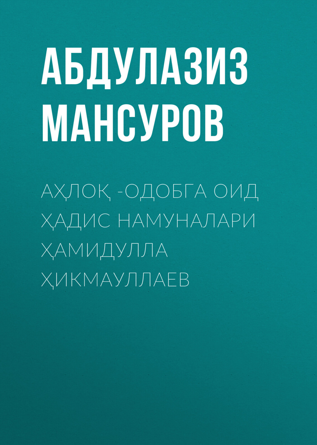 Обложка книги «Аҳлоқ -одобга оид ҳадис намуналари Ҳамидулла Ҳикмауллаев»
