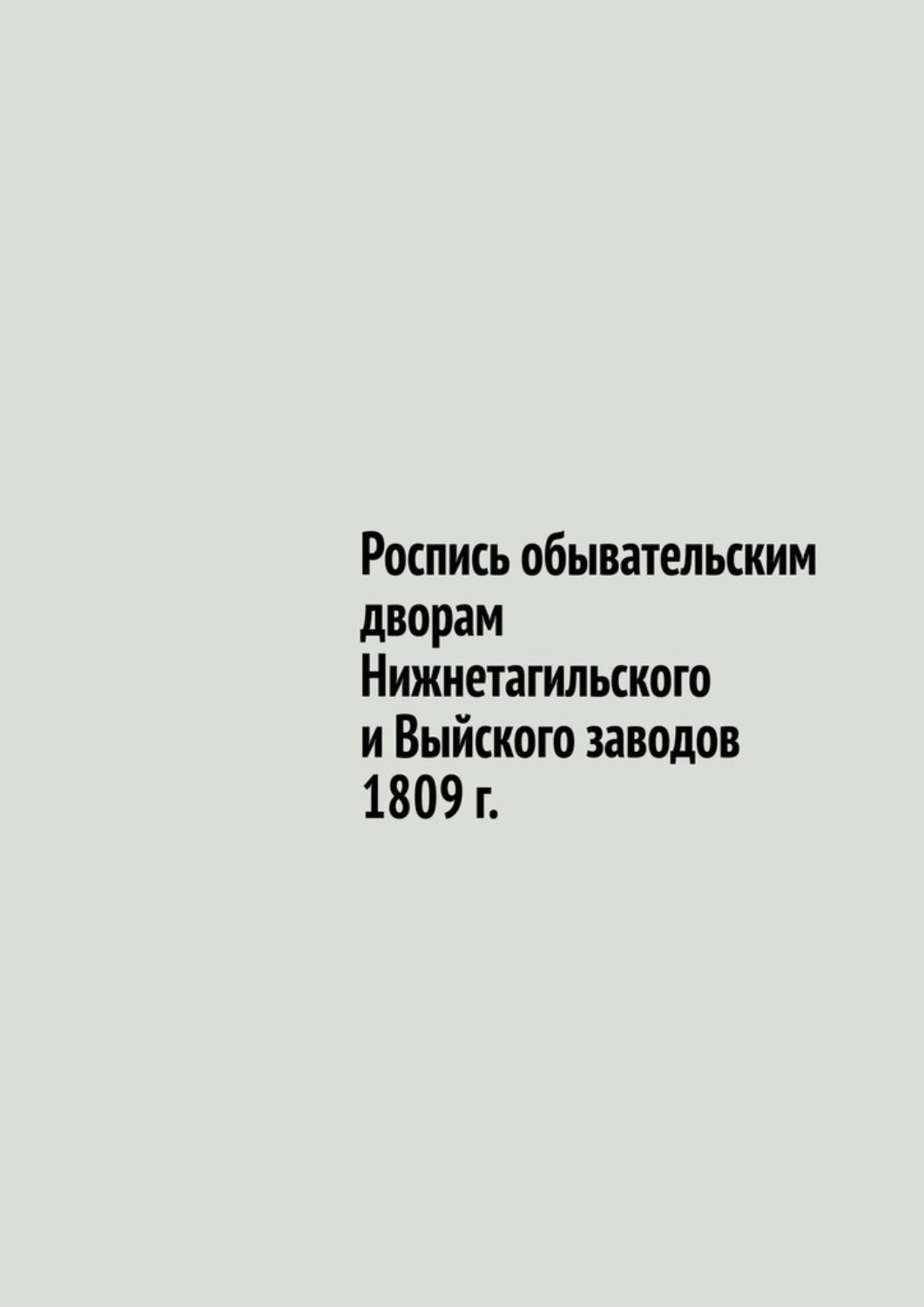 Обложка книги «Роспись обывательским дворам Нижнетагильского и Выйского заводов 1809 г.»