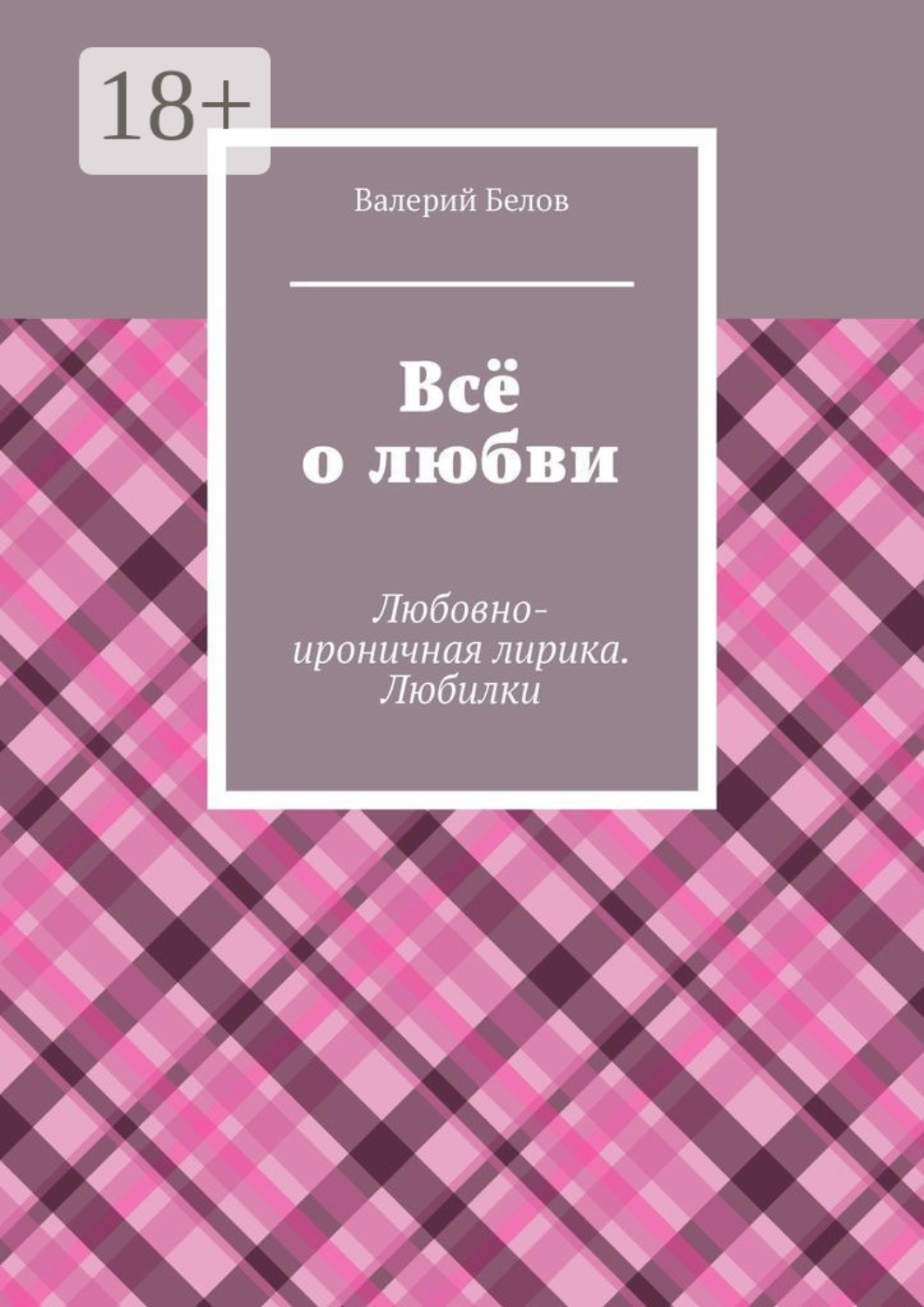 Обложка книги «Всё о любви. Любовно-ироничная лирика. Любилки»
