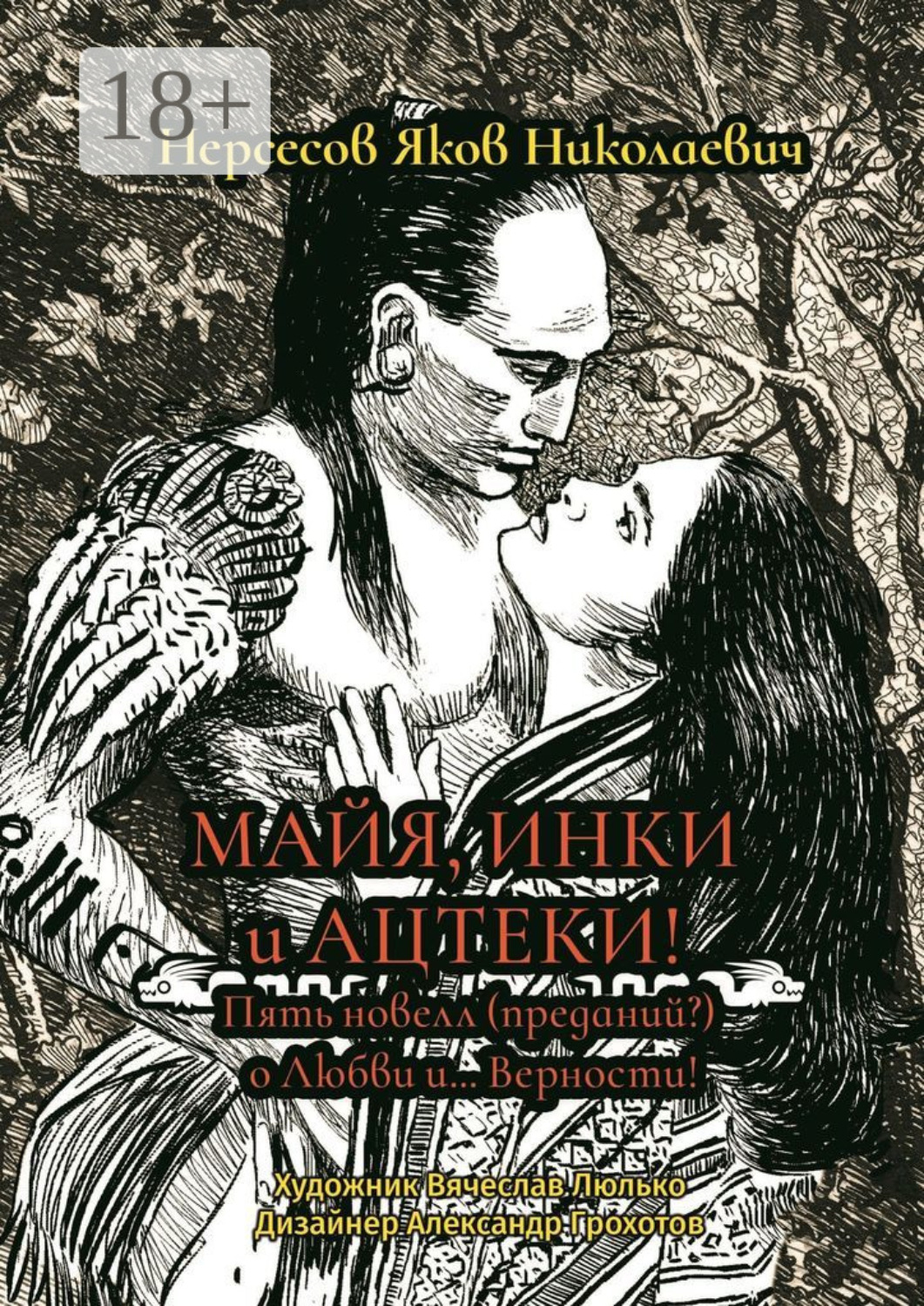 Обложка книги «Майя, инки и ацтеки. Пять новелл (преданий) о любви и… Верности. Хотите – верьте, хотите – нет»