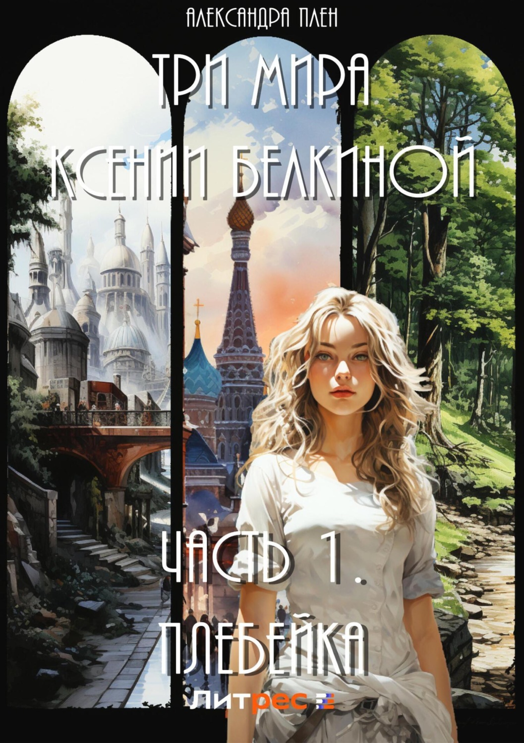 Обложка книги «Три мира Ксении Белкиной. Часть 1. Плебейка»