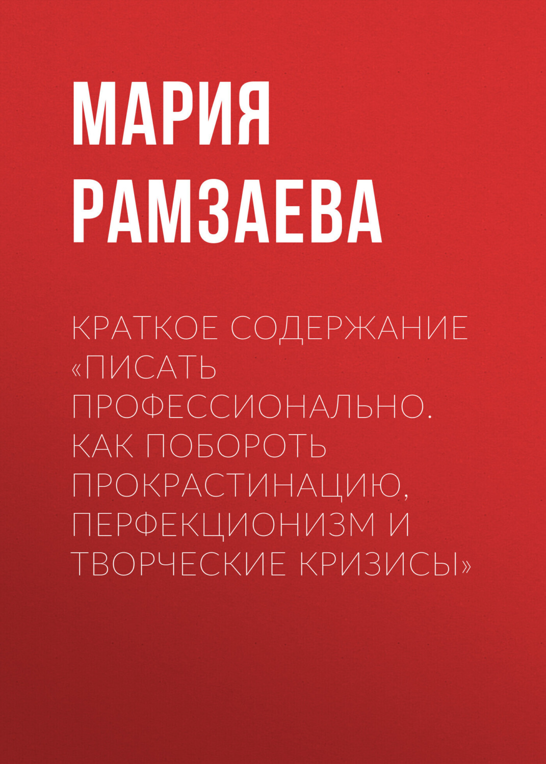Обложка книги «Краткое содержание «Писать профессионально. Как побороть прокрастинацию, перфекционизм и творческие кризисы»»
