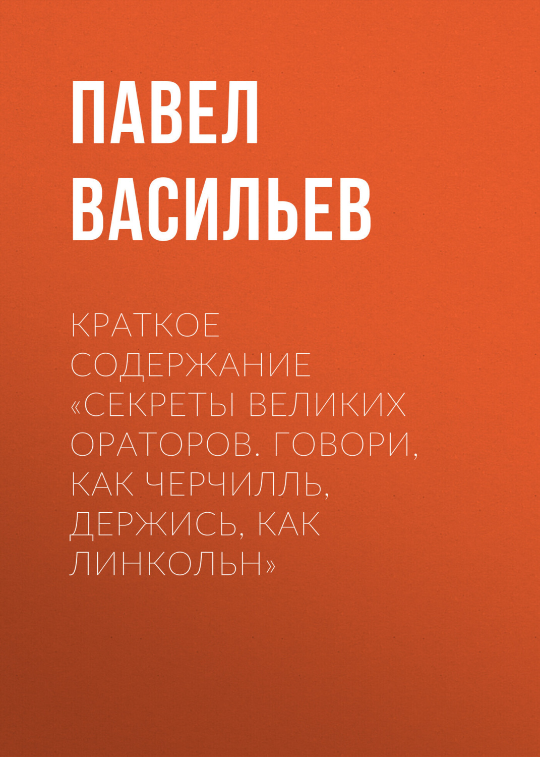 Обложка книги «Краткое содержание «Секреты великих ораторов. Говори, как Черчилль, держись, как Линкольн»»