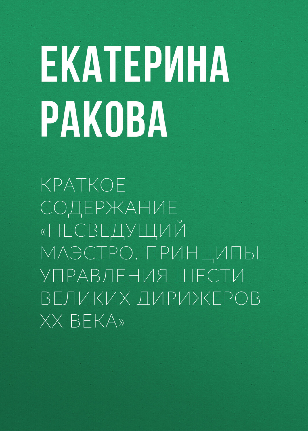 Обложка книги «Краткое содержание «Несведущий маэстро. Принципы управления шести великих дирижеров XX века»»