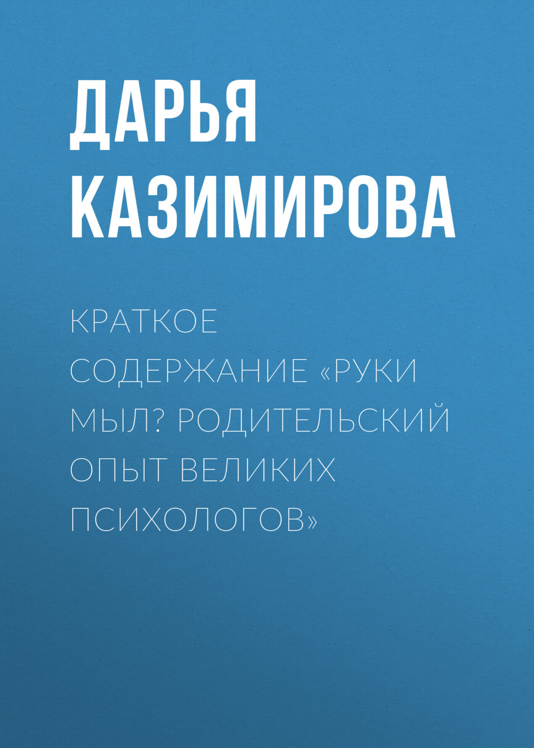 Обложка книги «Краткое содержание «Руки мыл? Родительский опыт великих психологов»»