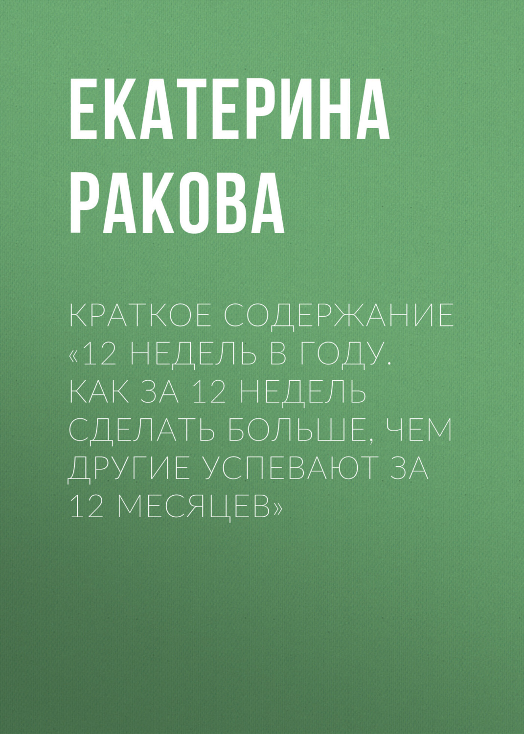Обложка книги «Краткое содержание «12 недель в году. Как за 12 недель сделать больше, чем другие успевают за 12 месяцев»»