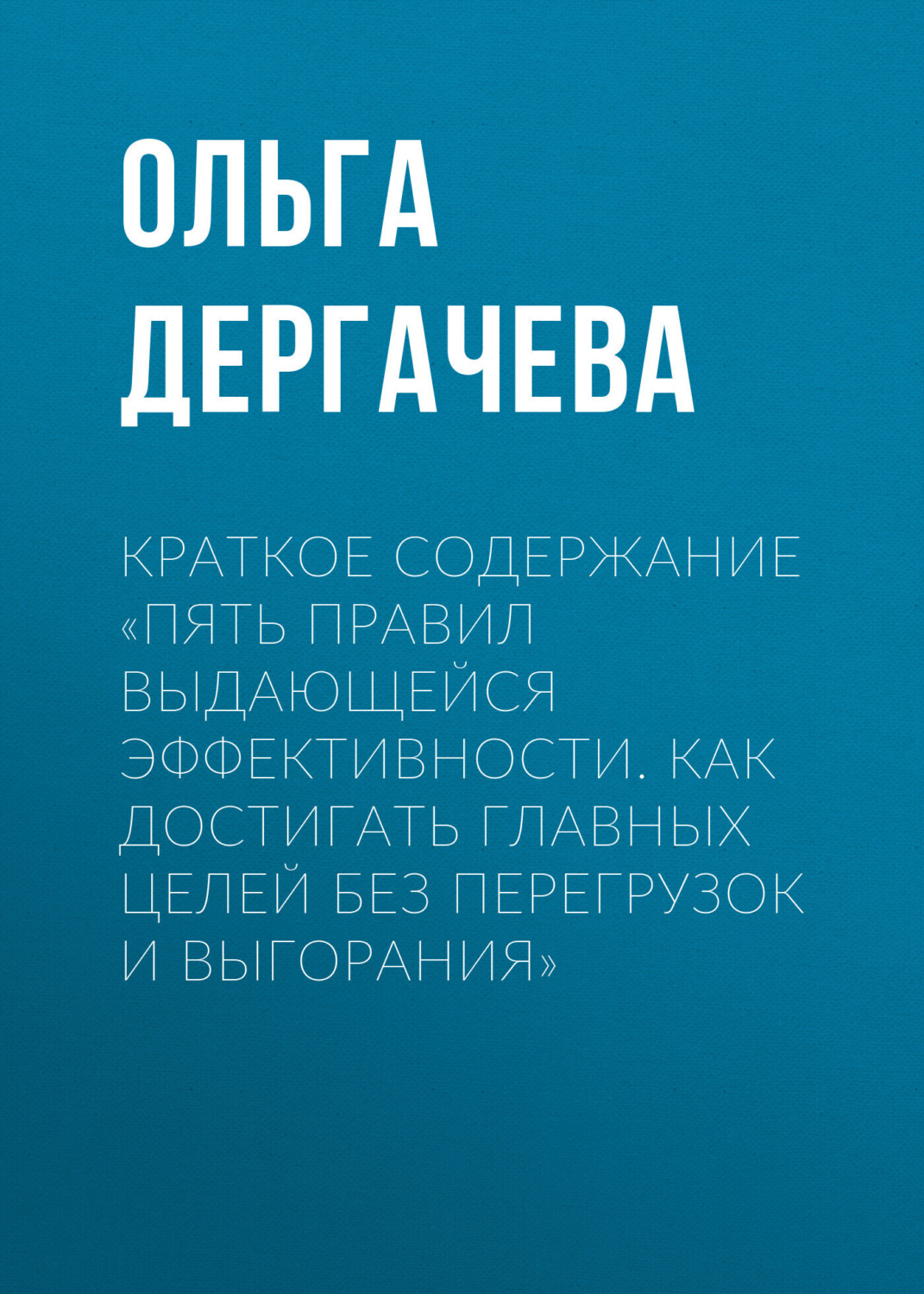 Обложка книги «Краткое содержание «Пять правил выдающейся эффективности. Как достигать главных целей без перегрузок и выгорания»»