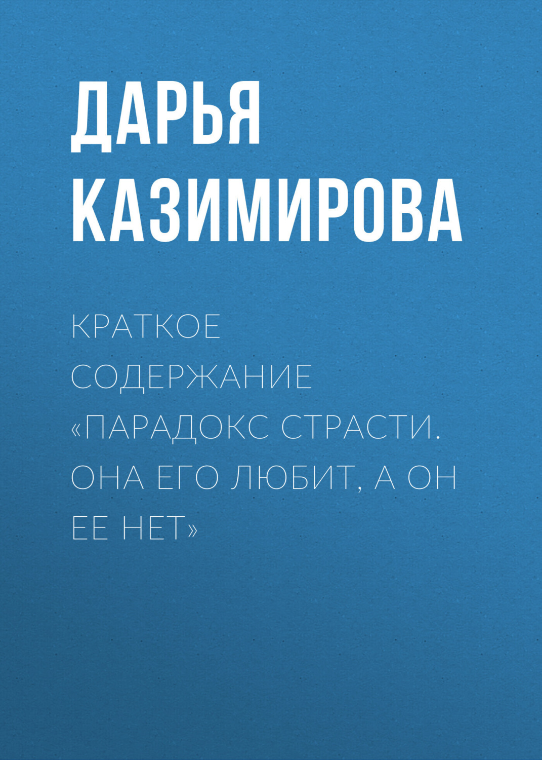 Обложка книги «Краткое содержание «Парадокс страсти. Она его любит, а он ее нет»»