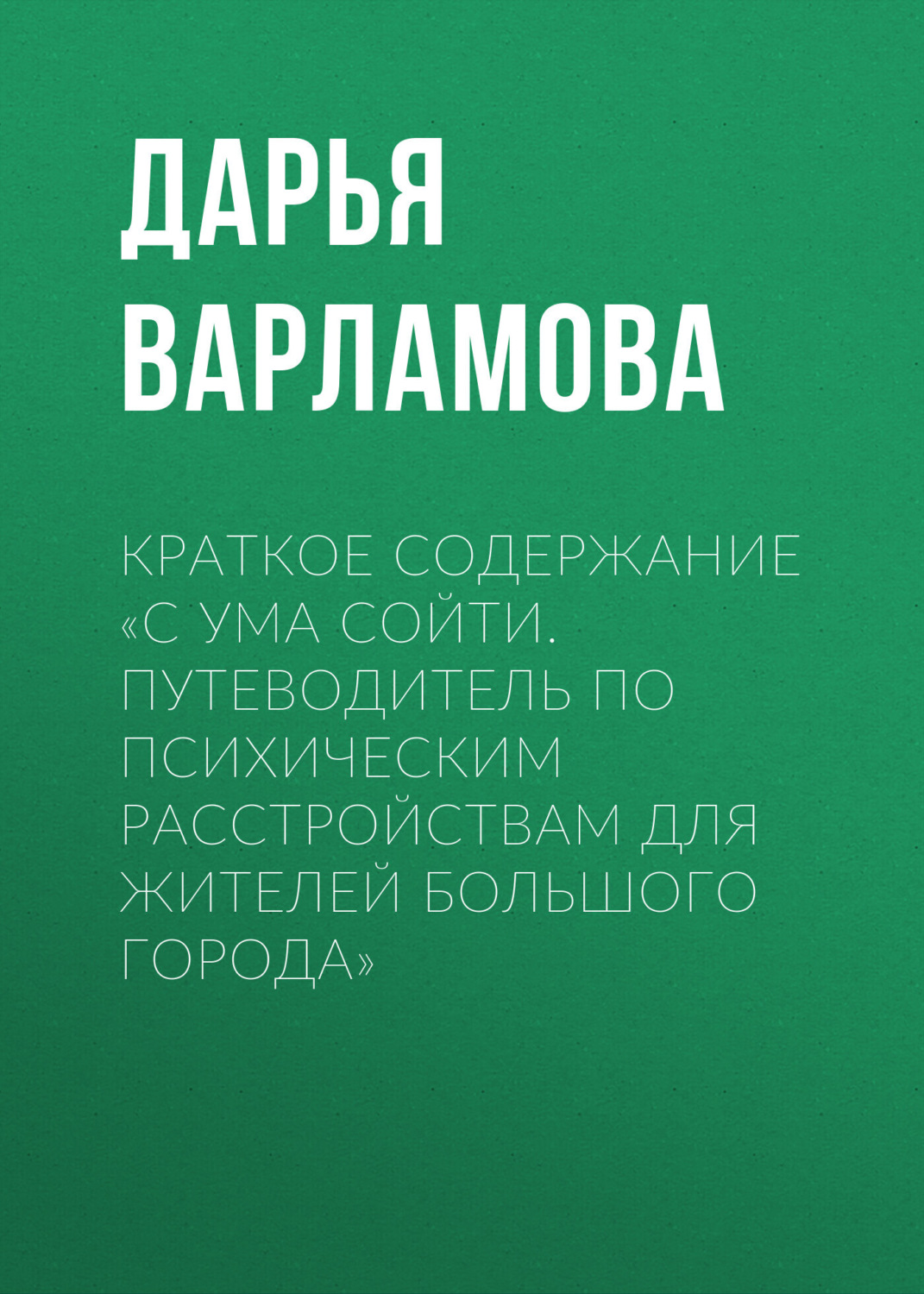 Обложка книги «Краткое содержание «С ума сойти. Путеводитель по психическим расстройствам для жителей большого города»»