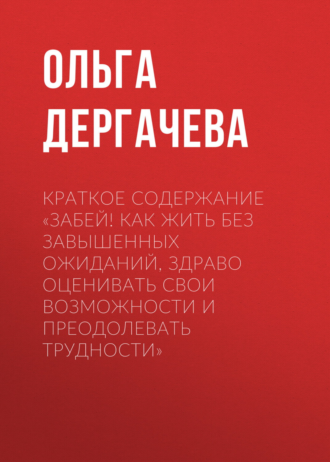 Обложка книги «Краткое содержание «Забей! Как жить без завышенных ожиданий, здраво оценивать свои возможности и преодолевать трудности»»