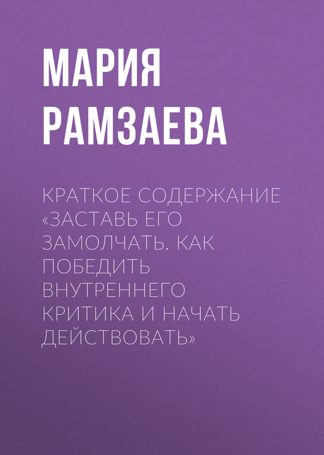 Обложка книги «Краткое содержание «Заставь его замолчать. Как победить внутреннего критика и начать действовать»»