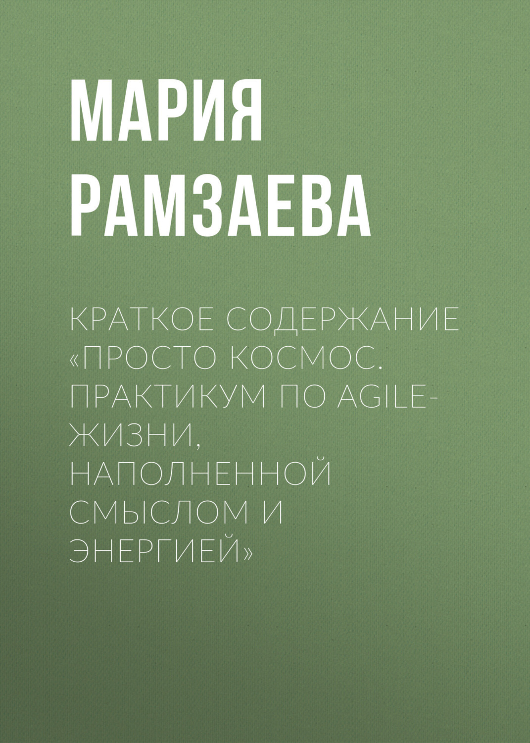 Обложка книги «Краткое содержание «Просто космос. Практикум по Agile-жизни, наполненной смыслом и энергией»»