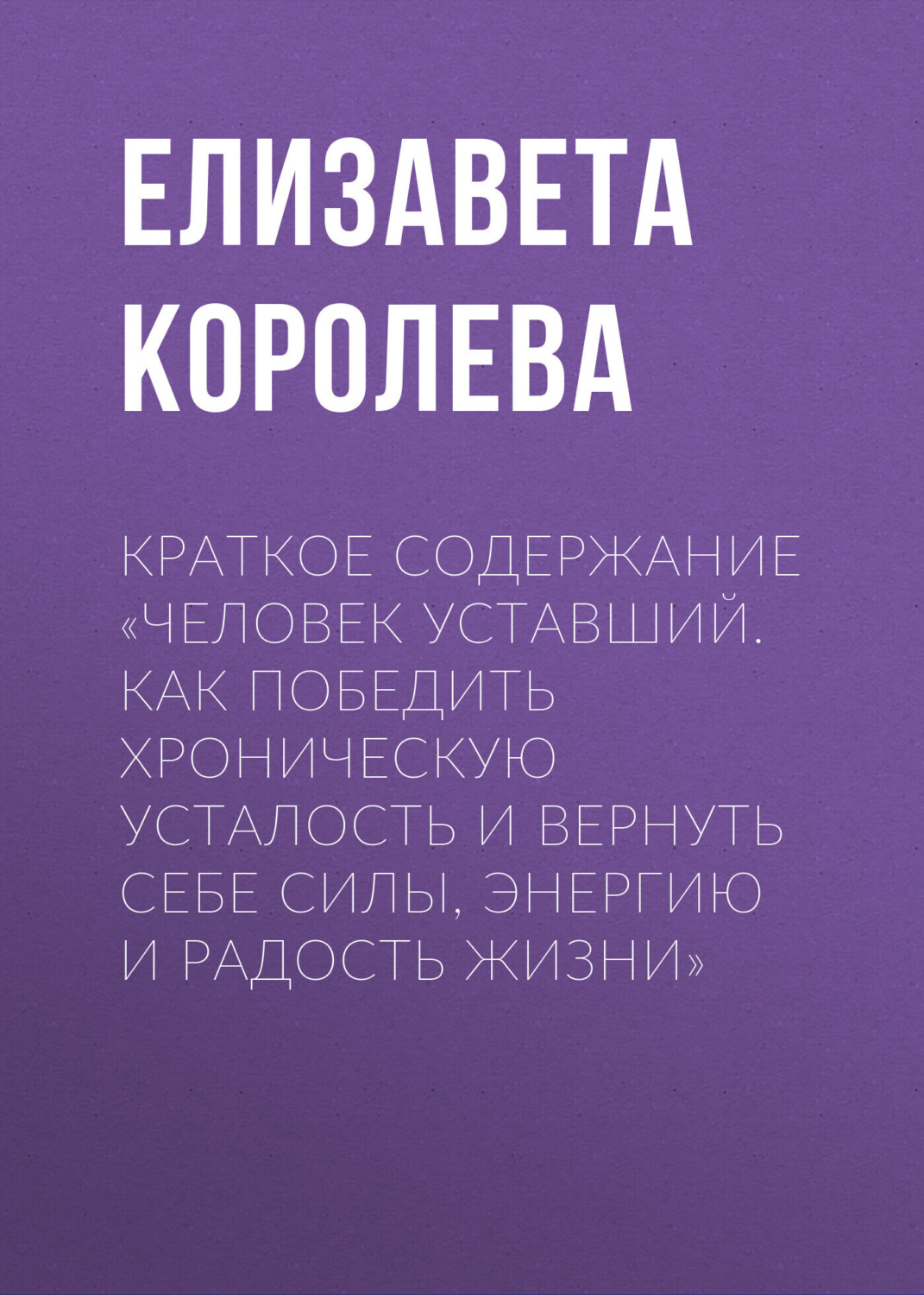 Обложка книги «Краткое содержание «Человек уставший. Как победить хроническую усталость и вернуть себе силы, энергию и радость жизни»»