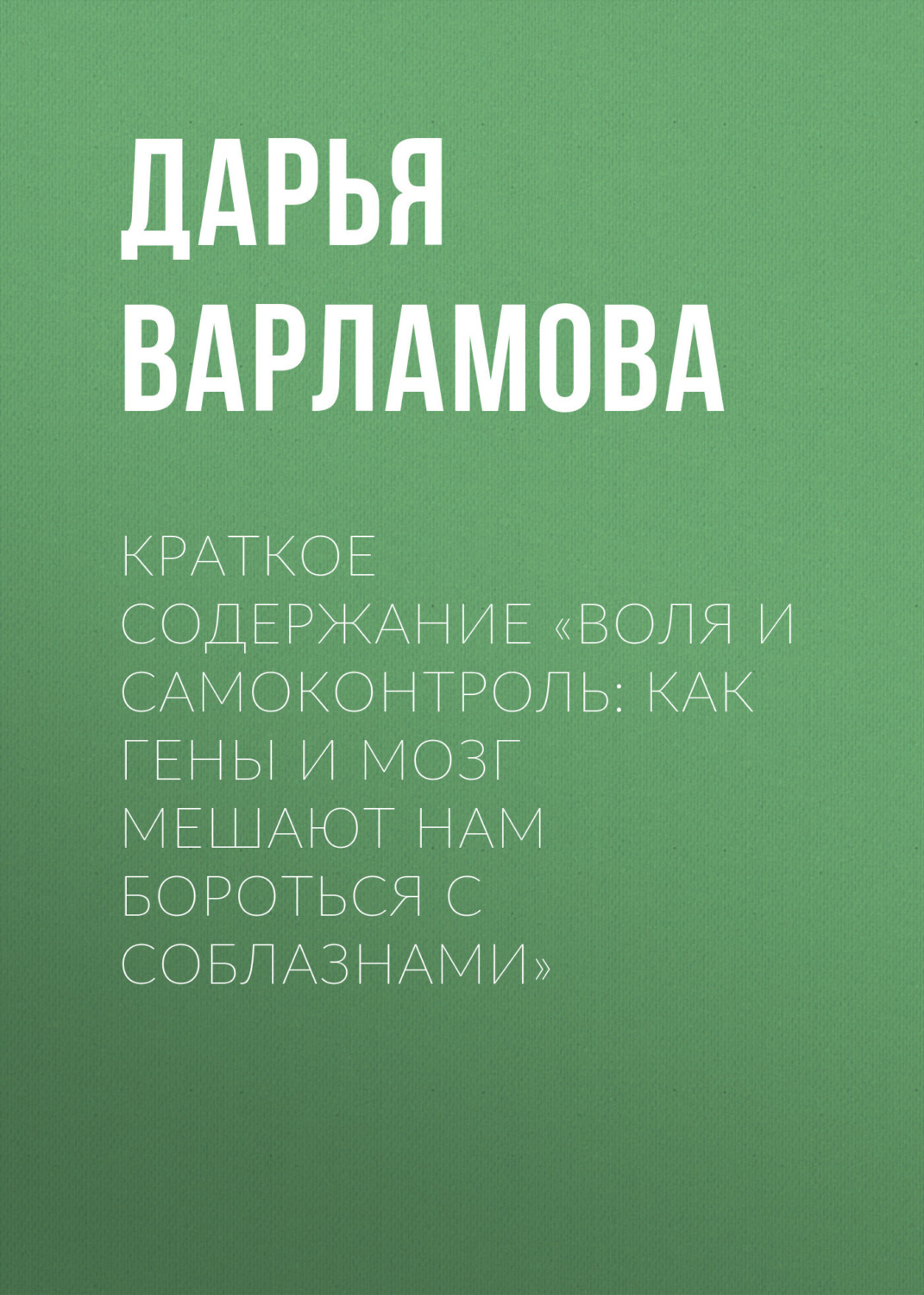 Обложка книги «Краткое содержание «Воля и самоконтроль: Как гены и мозг мешают нам бороться с соблазнами»»