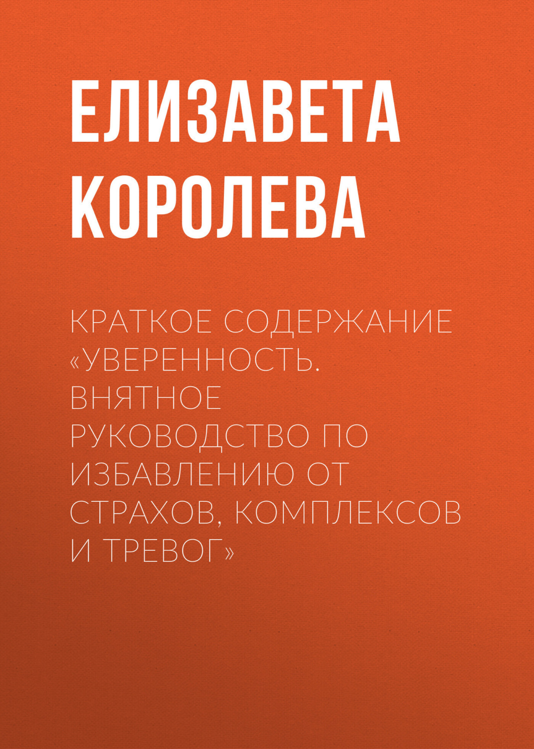 Обложка книги «Краткое содержание «Уверенность. Внятное руководство по избавлению от страхов, комплексов и тревог»»