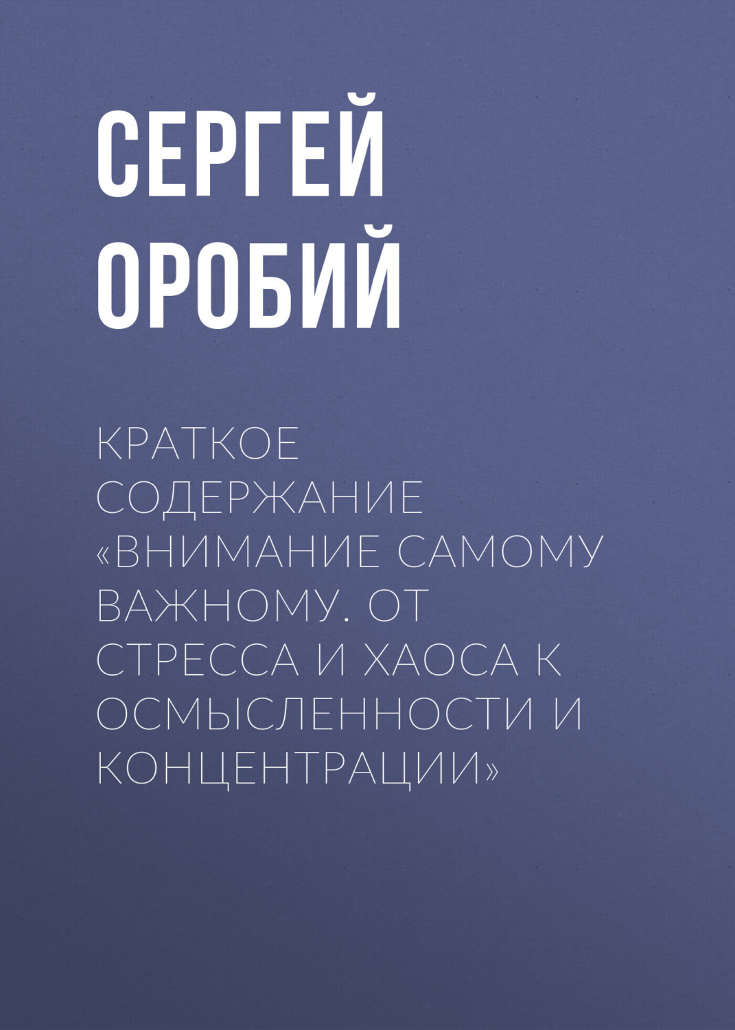 Обложка книги «Краткое содержание «Внимание самому важному. От стресса и хаоса к осмысленности и концентрации»»