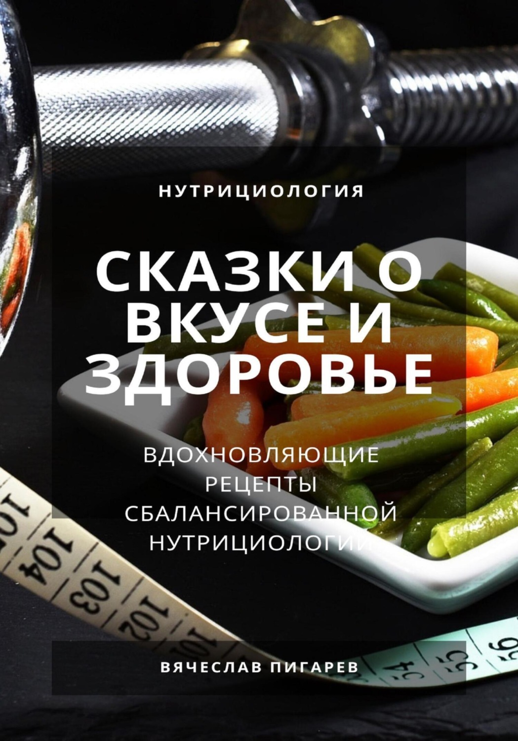 Обложка книги «Сказки о вкусе и здоровье: Вдохновляющие рецепты сбалансированной нутрициологии»