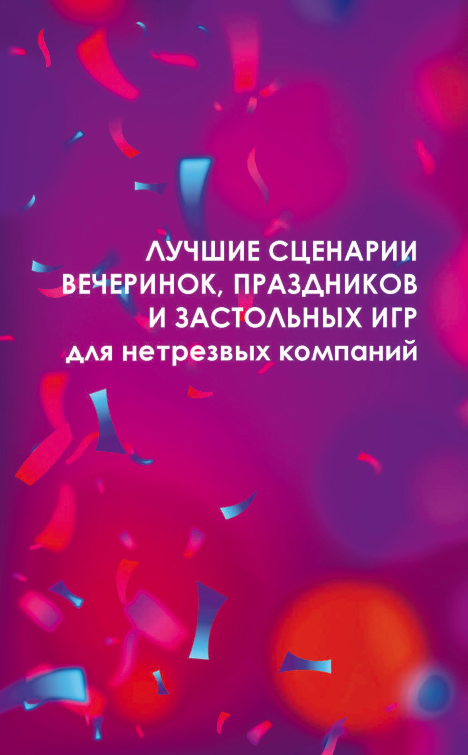 Обложка книги «Лучшие сценарии вечеринок, праздников и застольных игр для нетрезвых компаний»