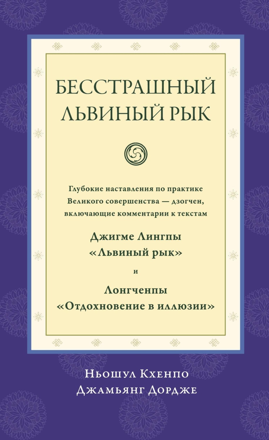 Обложка книги «Бесстрашный львиный рык. Глубокие наставления по практике Великого совершенства дзогчен, включающие комментарии к текстам Джигме Лингпы «Львиный рык» и Лонгченпы «Отдохновение в иллюзии»»