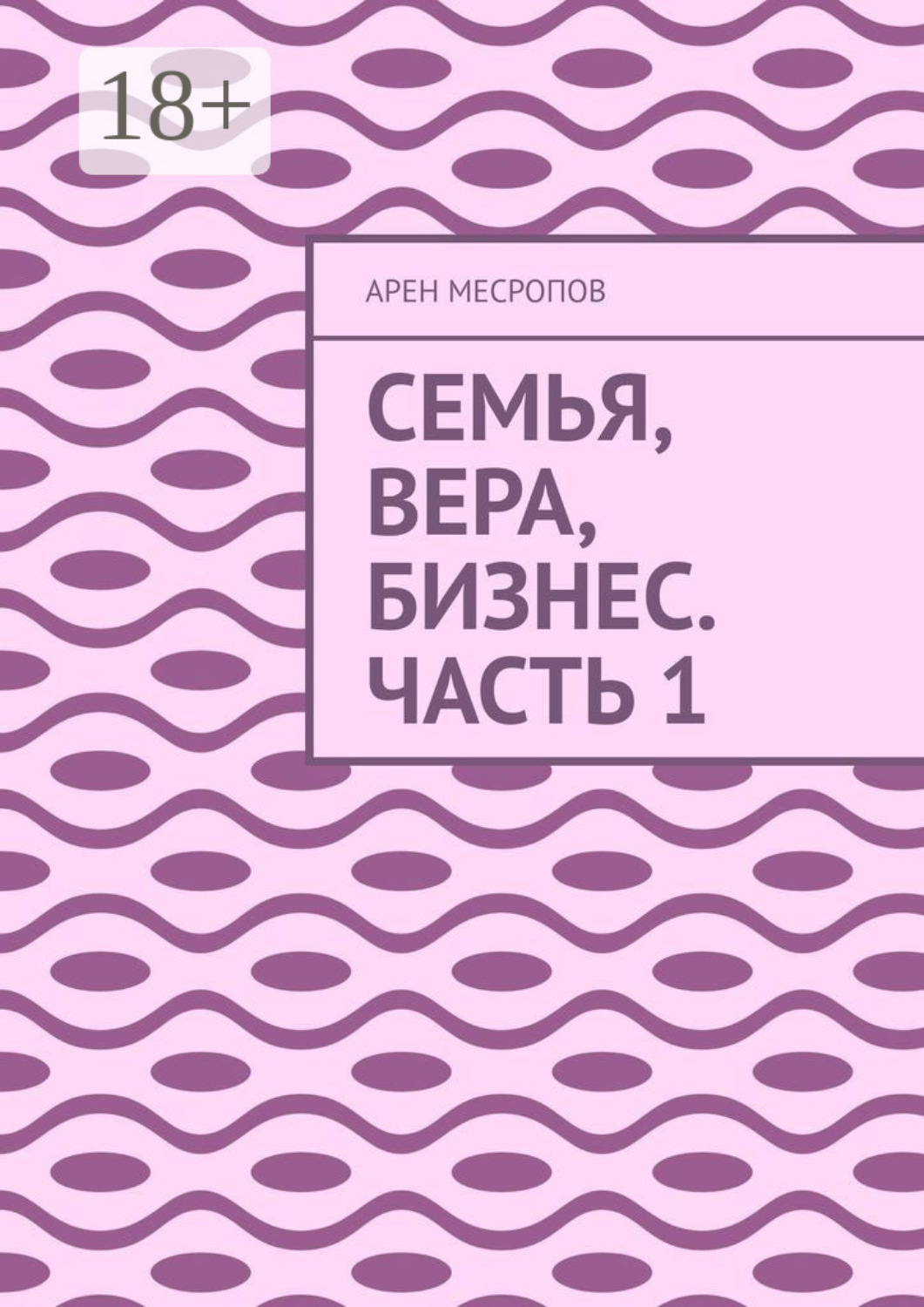 Обложка книги «Семья, вера, бизнес. Часть 1»