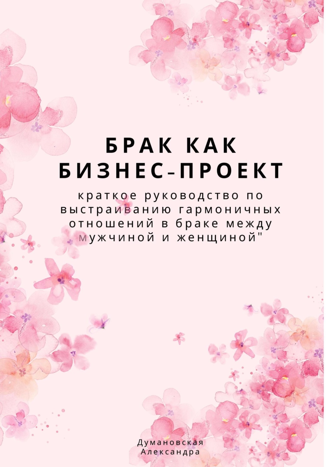 Обложка книги «Брак как бизнес-проект: краткое руководство по выстраиванию гармоничных отношений в браке между мужчиной и женщиной»