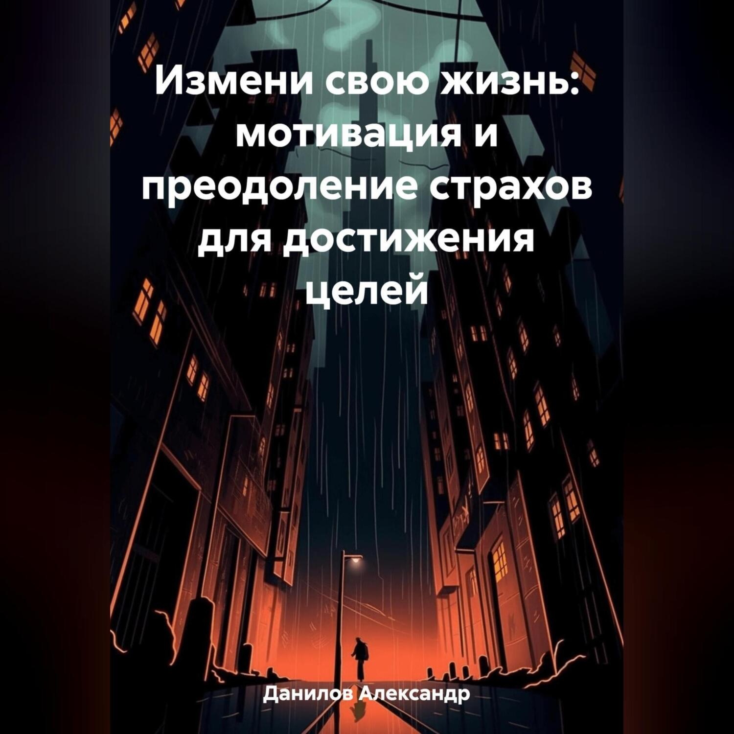 Обложка книги «Измени свою жизнь: мотивация и преодоление страхов для достижения целей»