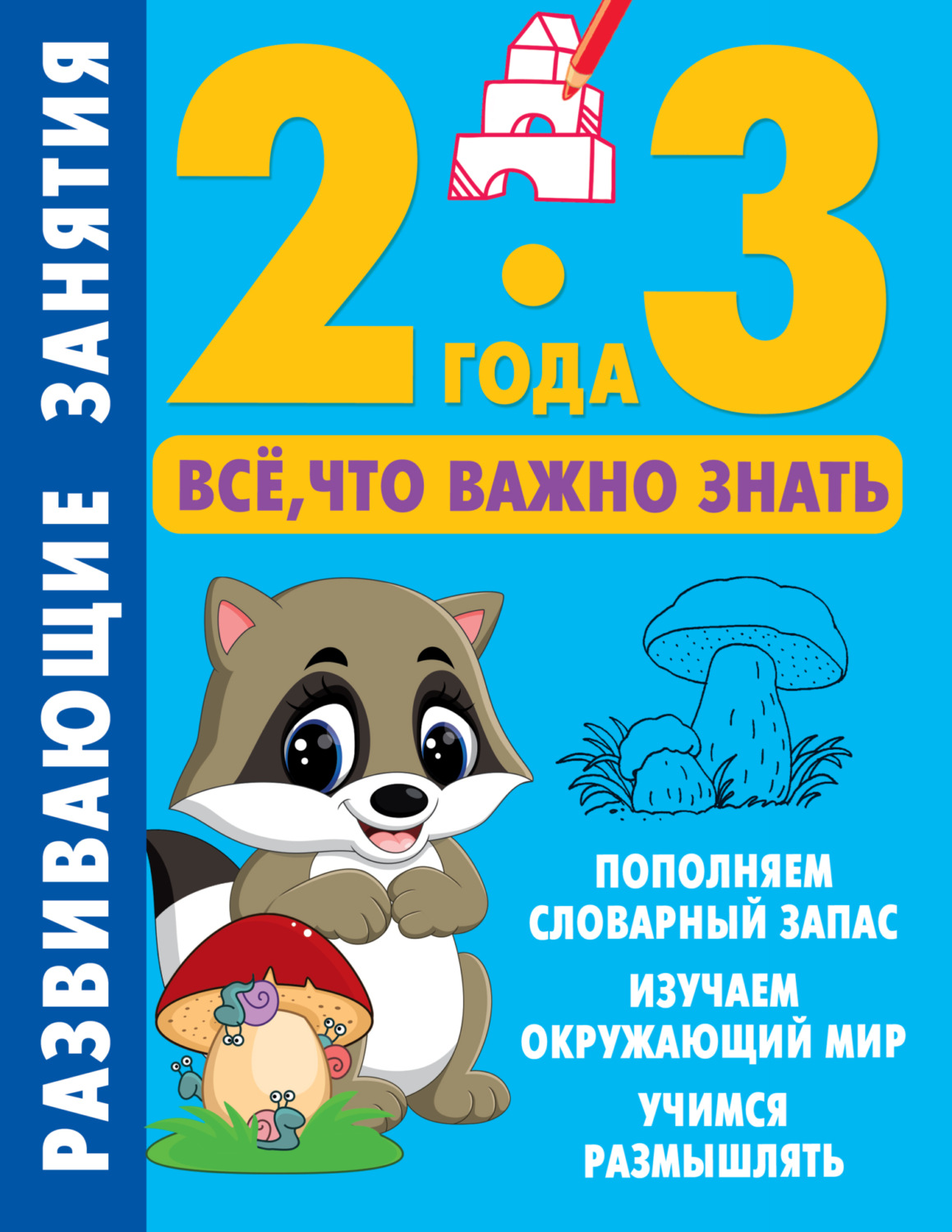 Обложка книги «Развивающие занятия. Всё, что важно знать. 2–3 года»
