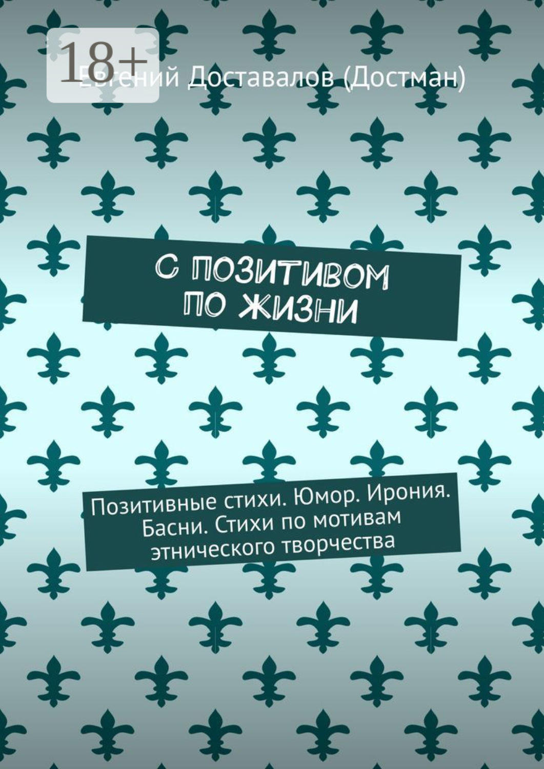 Обложка книги «С позитивом по жизни. Позитивные стихи. Юмор. Ирония. Басни. Стихи по мотивам этнического творчества»