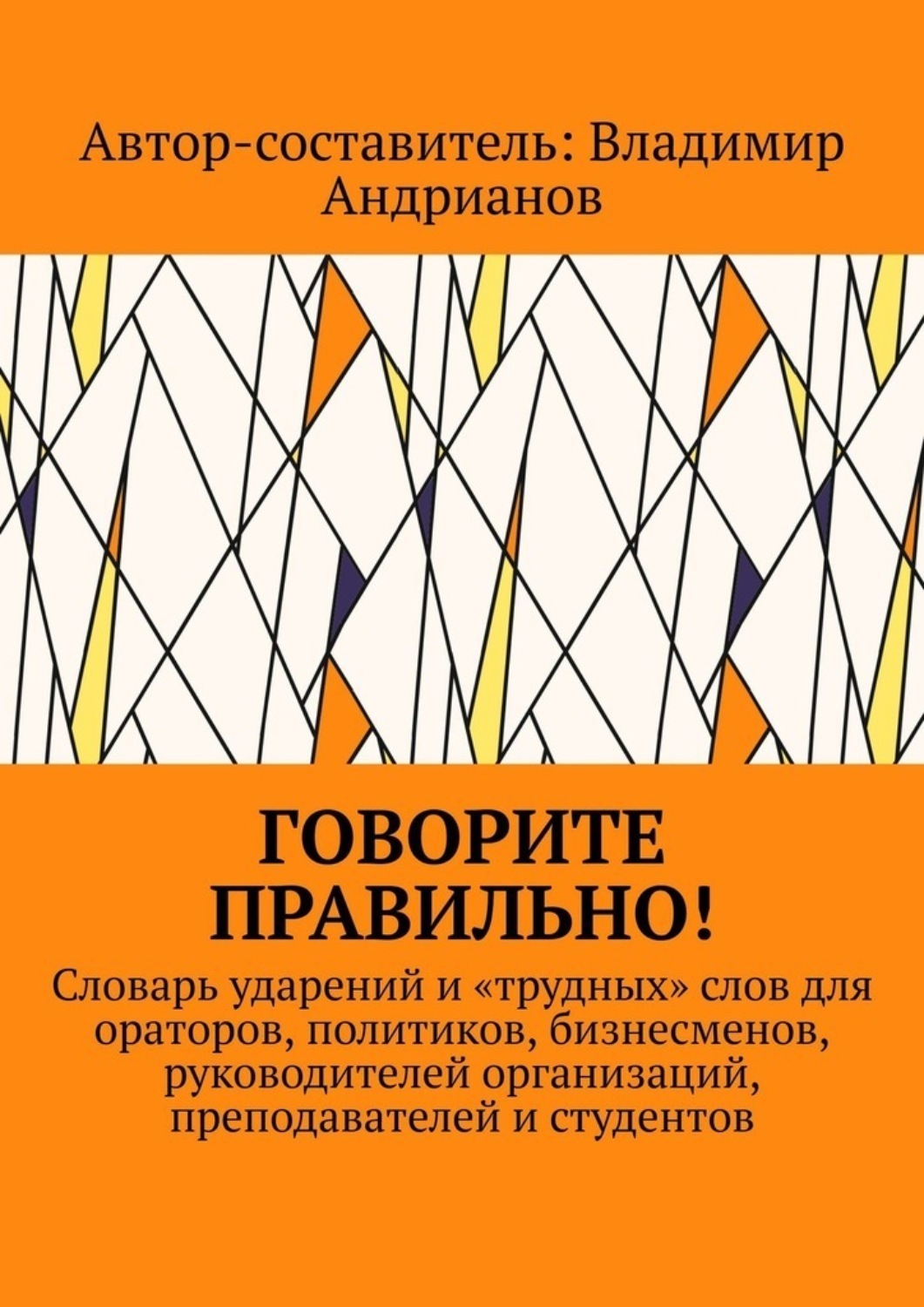 Обложка книги «Говорите правильно! Словарь ударений и «трудных» слов для ораторов, политиков, бизнесменов, руководителей организаций, преподавателей и студентов»
