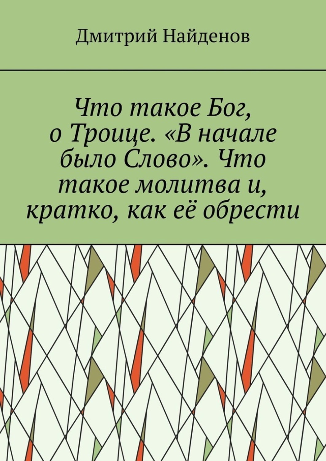 Обложка книги «Что такое Бог, о Троице. «В начале было Слово». Что такое молитва и, кратко, как её обрести»