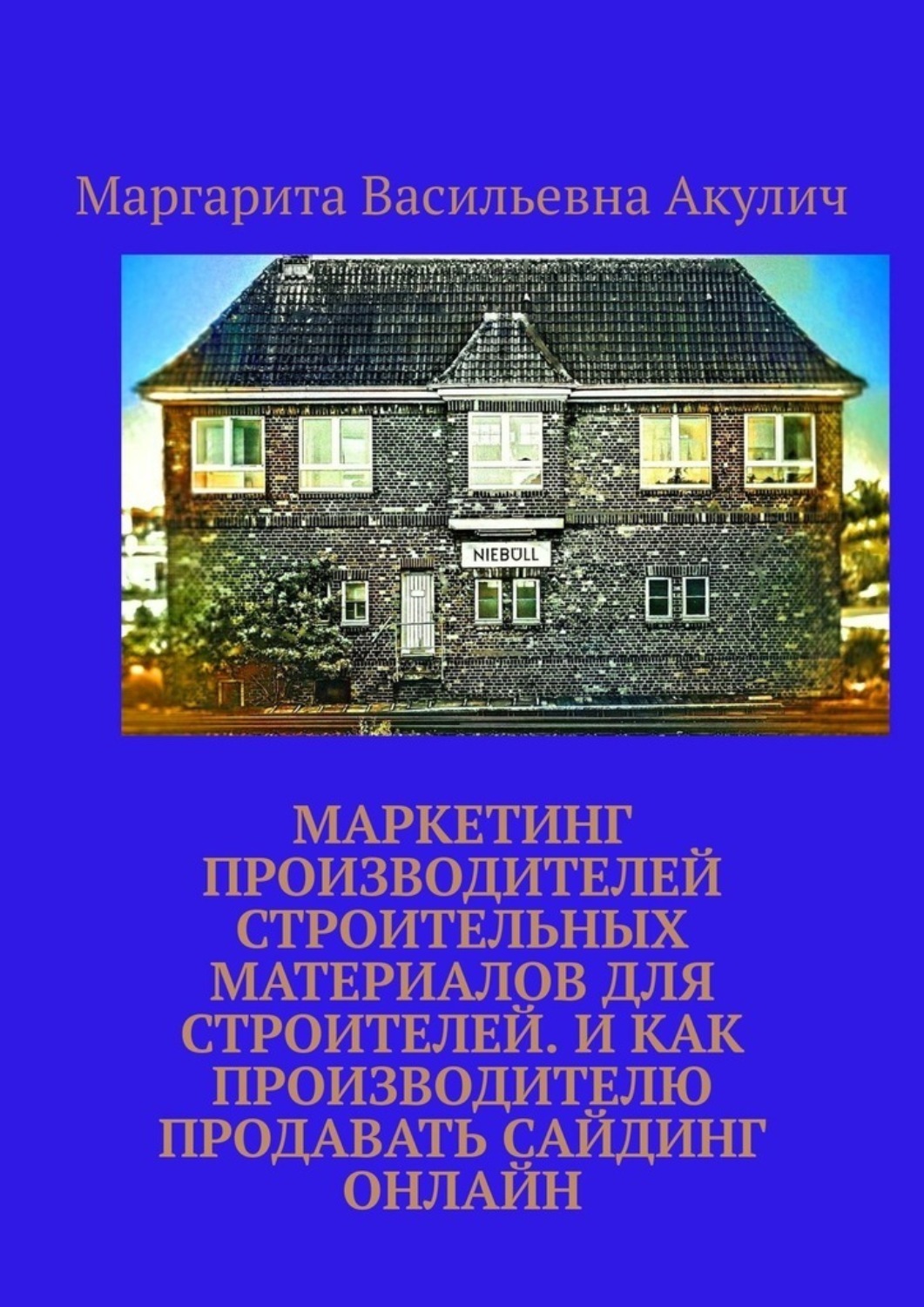Обложка книги «Маркетинг производителей строительных материалов для строителей. И как производителю продавать сайдинг онлайн»