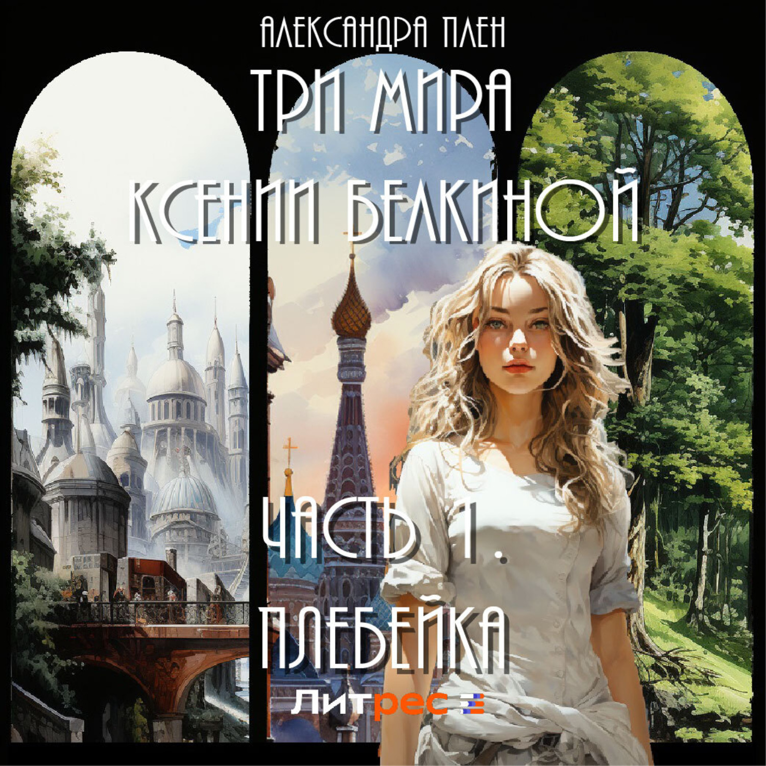Обложка книги «Три мира Ксении Белкиной. Часть 1. Плебейка»