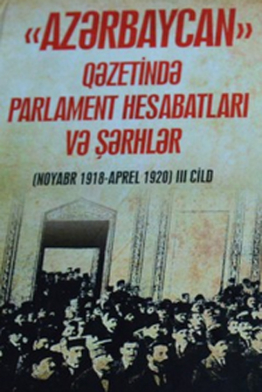 Обложка книги «“Azərbaycan” qəzetində parlament hesabatları və şərhlər (noyabr 1918 – aprel 1920). III cild»