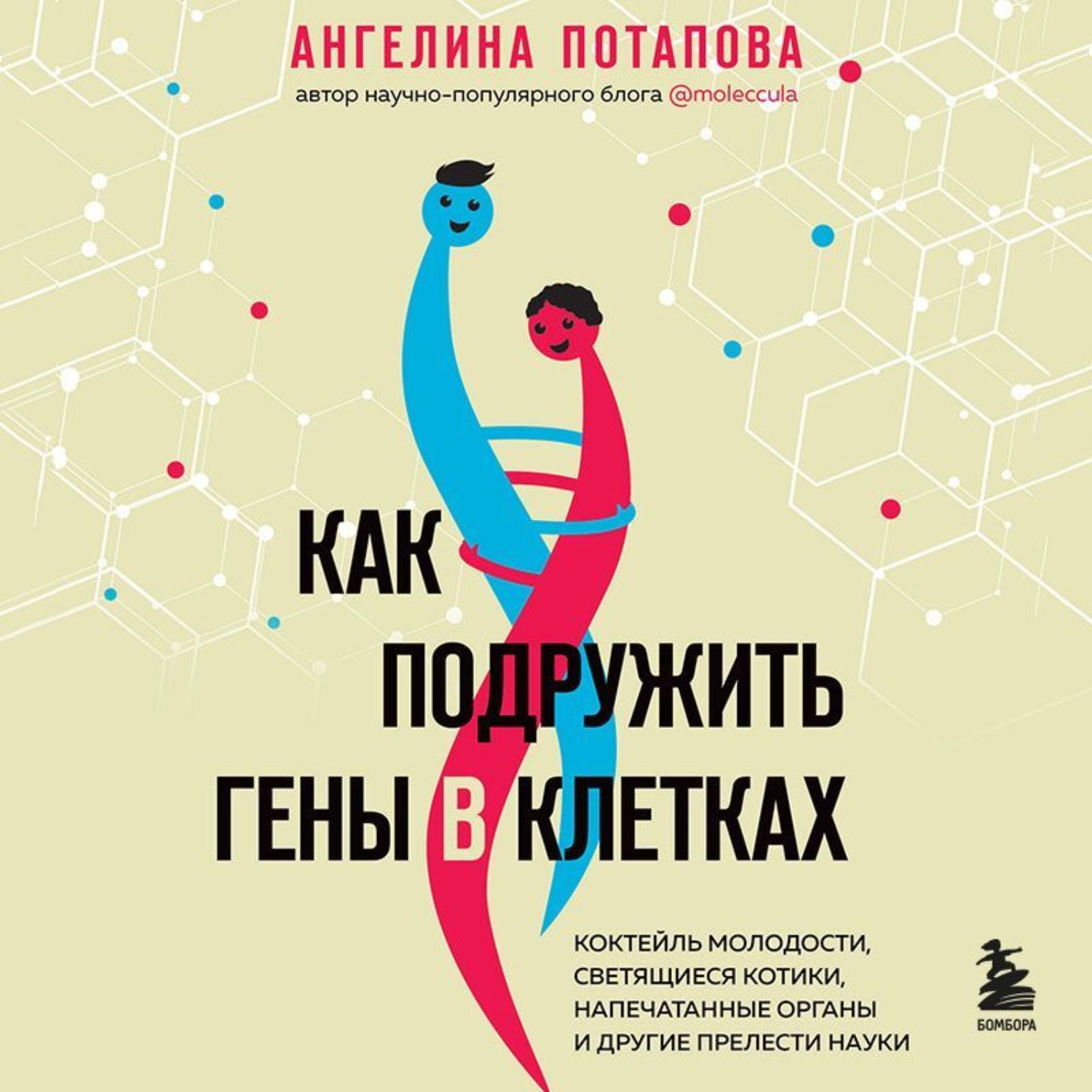 Обложка книги «Как подружить гены в клетках. Коктейль молодости, светящиеся котики, напечатанные органы и другие прелести науки»