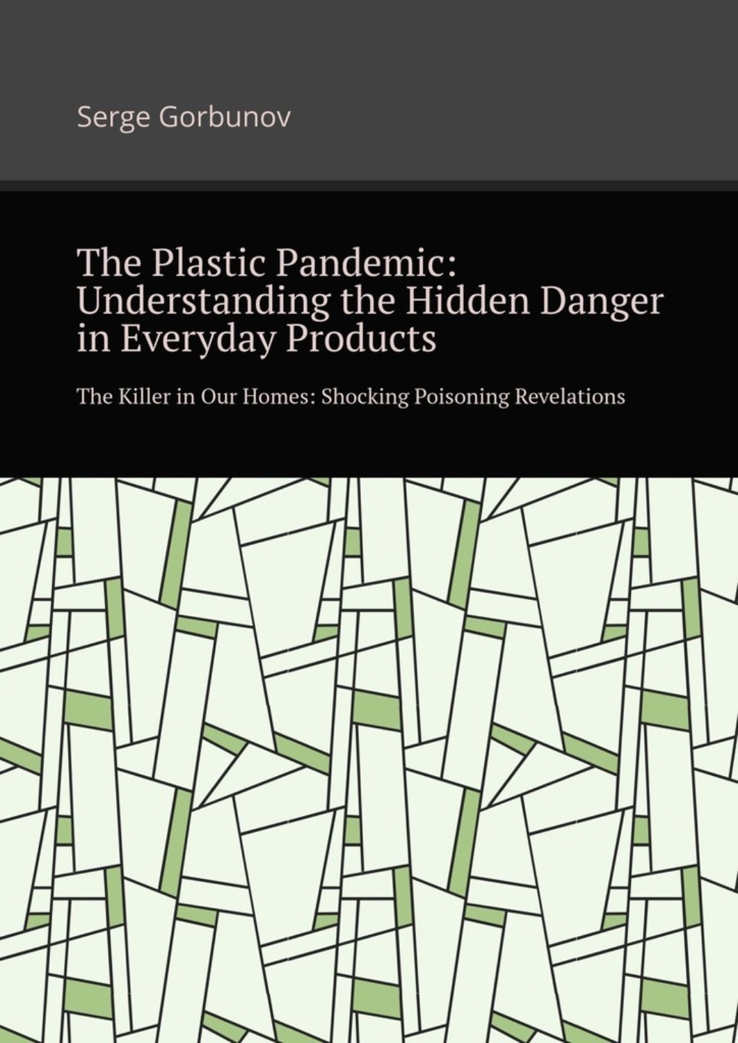 Обложка книги «The plastic pandemic: Understanding the hidden danger in everyday products. The killer in our homes: Shocking poisoning revelations»