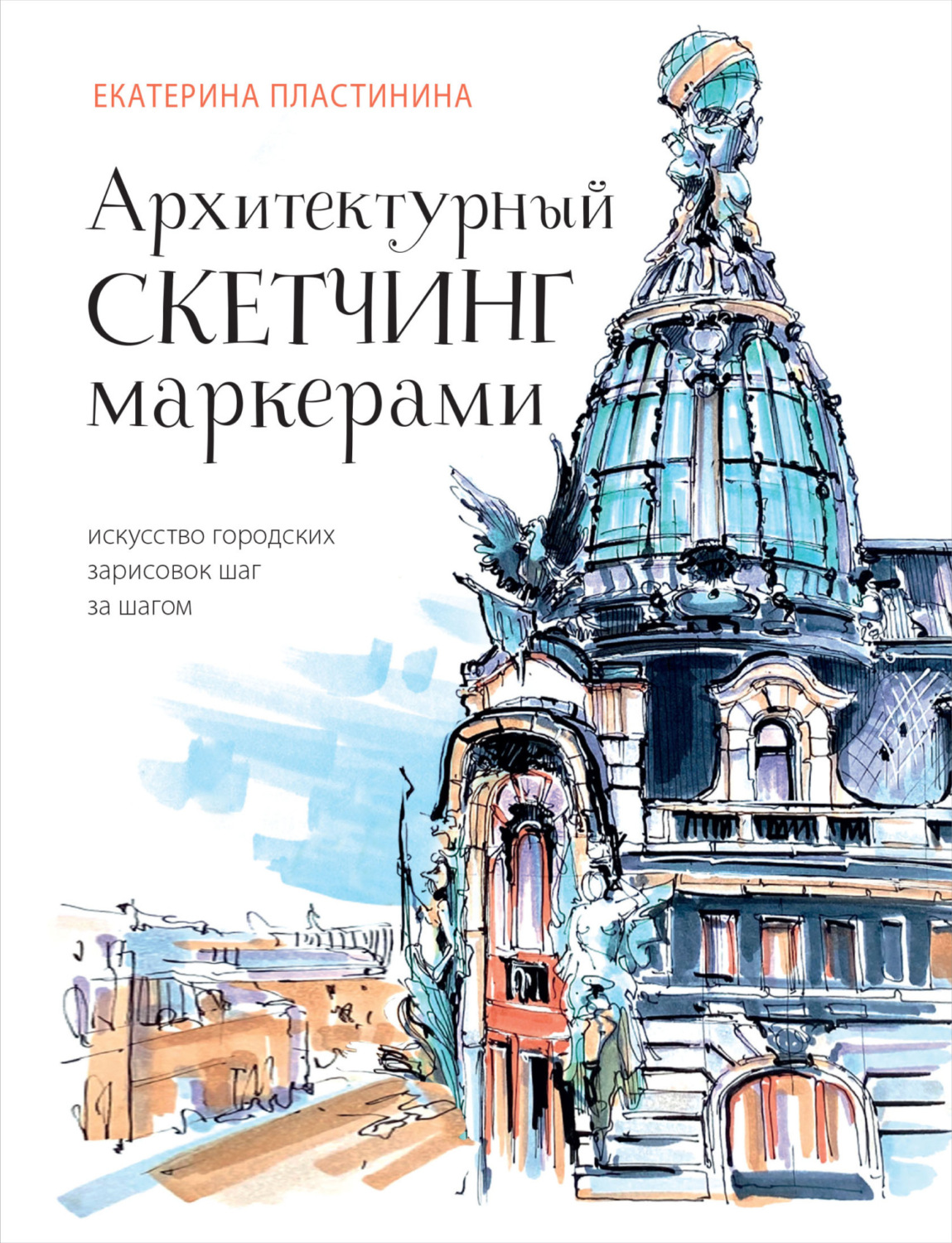 Обложка книги «Архитектурный скетчинг маркерами. Искусство городских зарисовок шаг за шагом»
