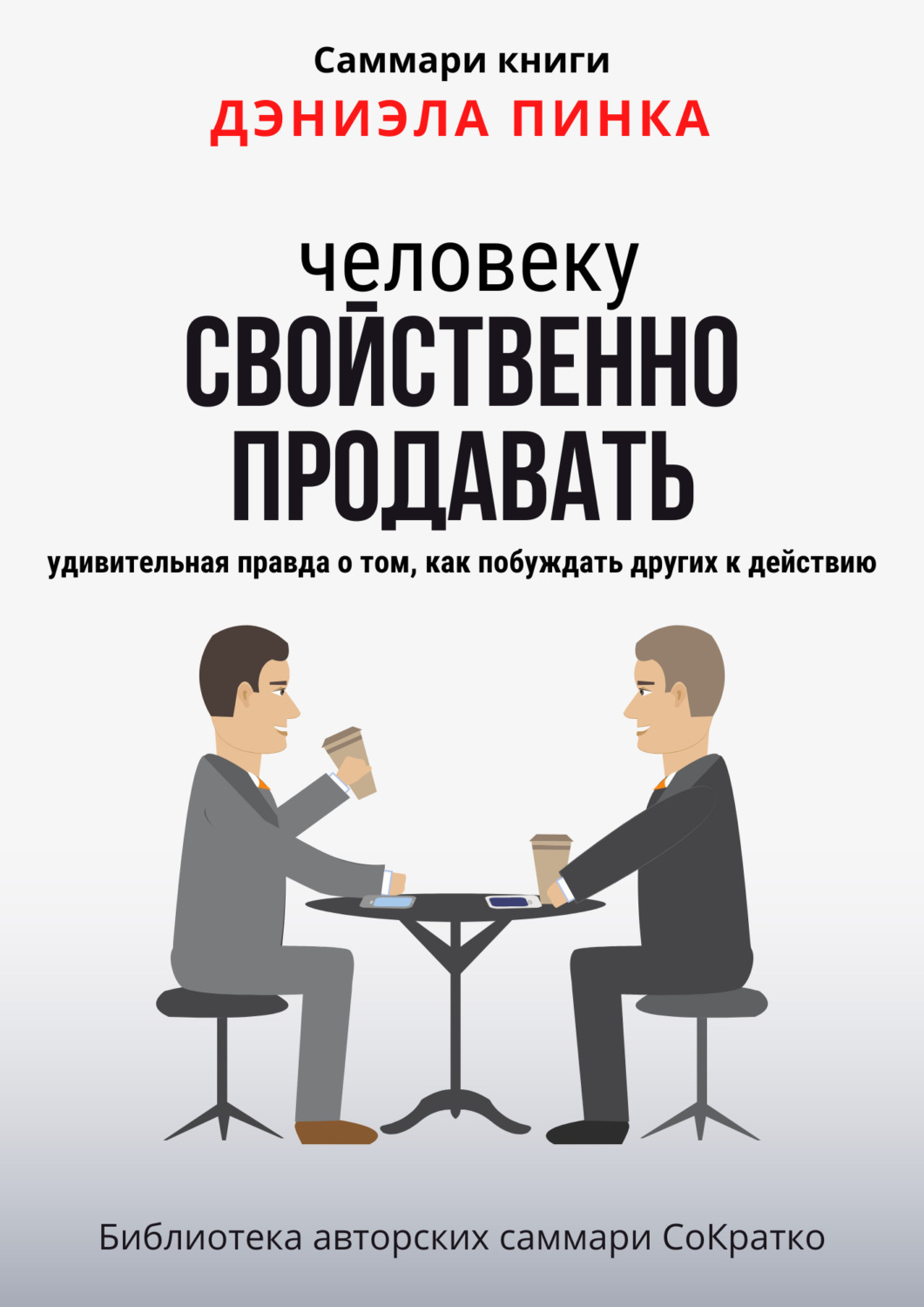 Обложка книги «Саммари книги Дэниела Пинка «Человеку свойственно продавать. Удивительная правда о том, как побуждать других к действию»»