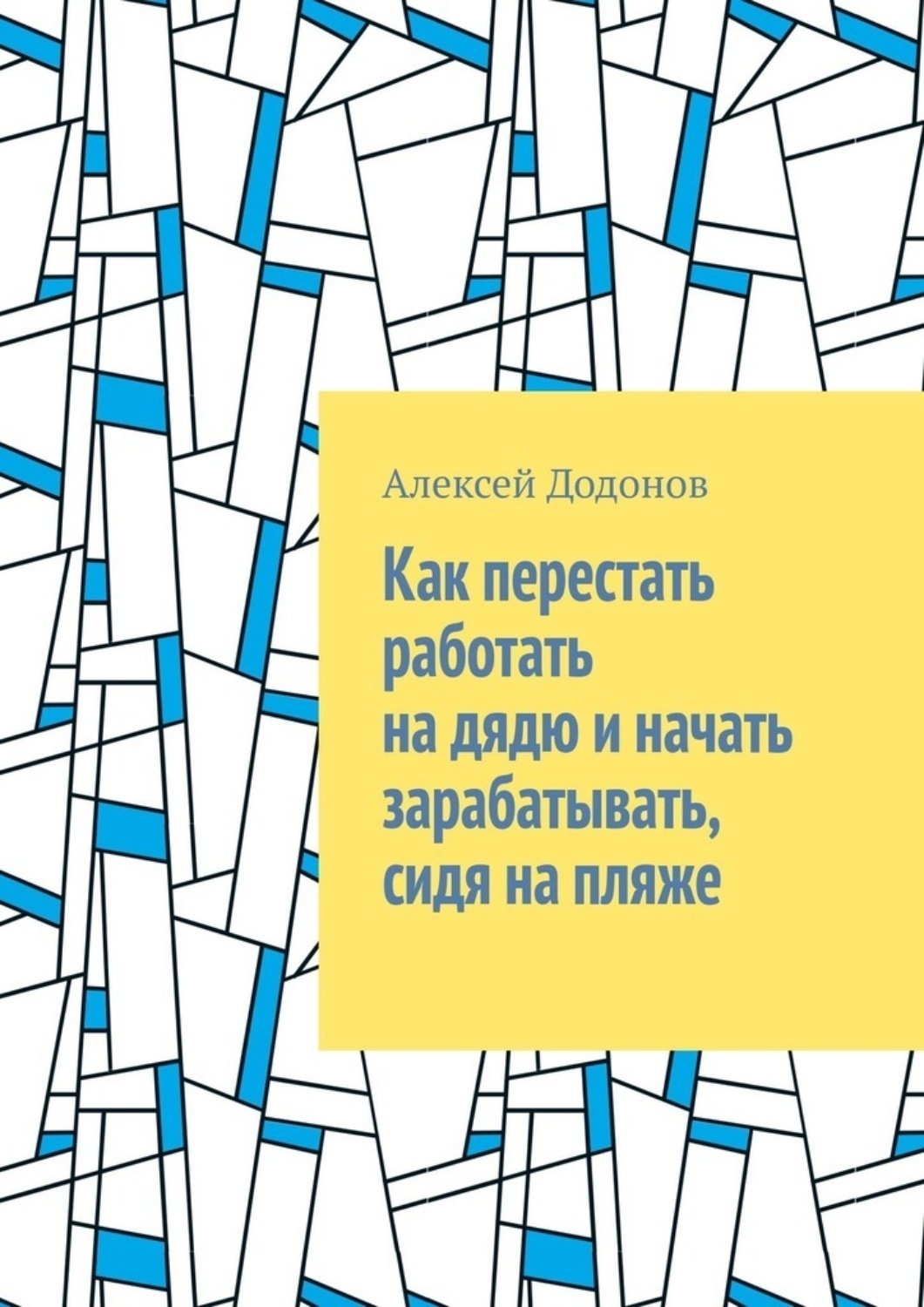 Обложка книги «Как перестать работать на дядю и начать зарабатывать, сидя на пляже»