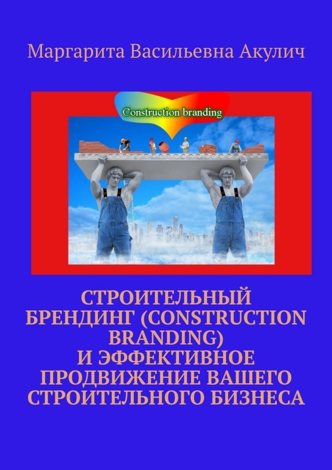 Обложка книги «Строительный брендинг (Construction branding) и эффективное продвижение вашего строительного бизнеса»