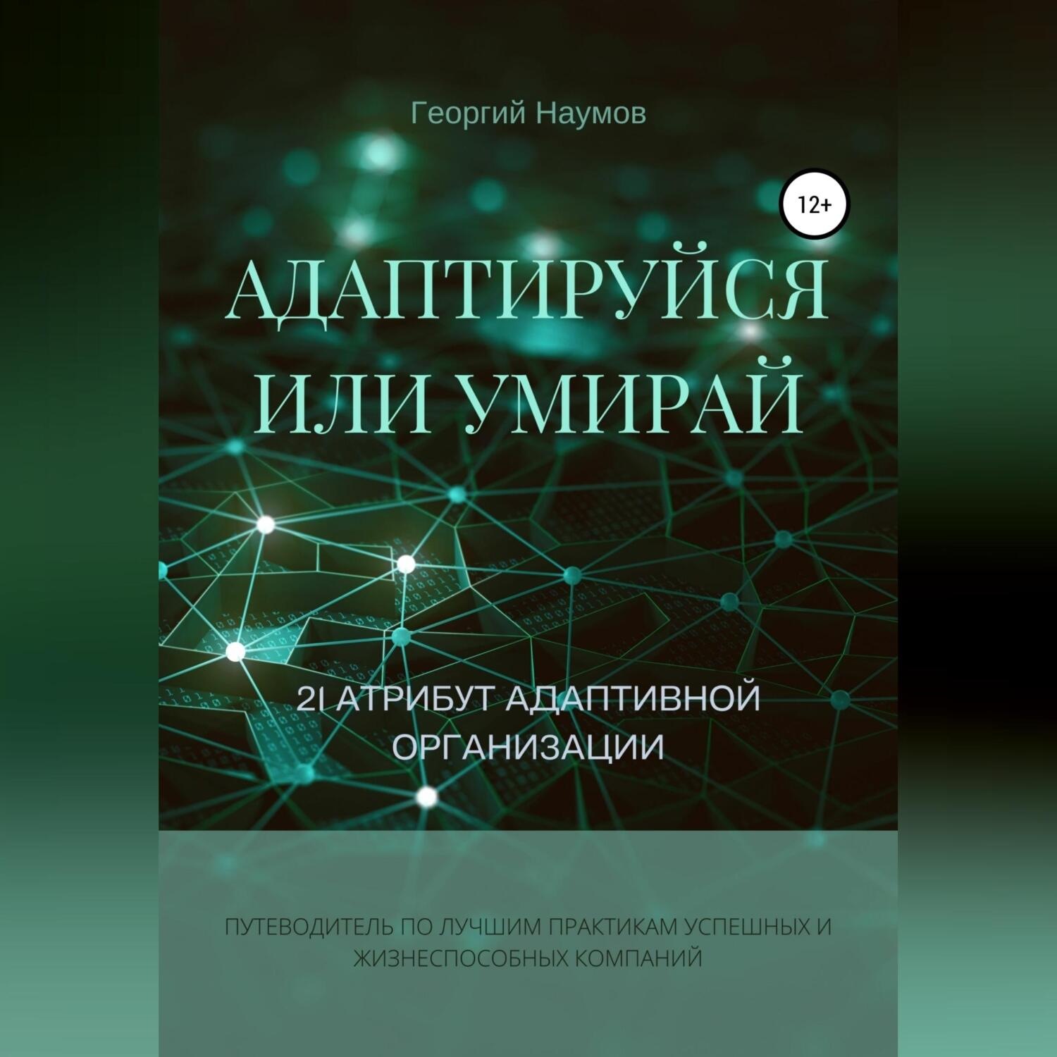 Обложка книги «Адаптируйся или умирай! 21 атрибут адаптивной организации. Путеводитель по лучшим практикам успешных и жизнеспособных компаний»